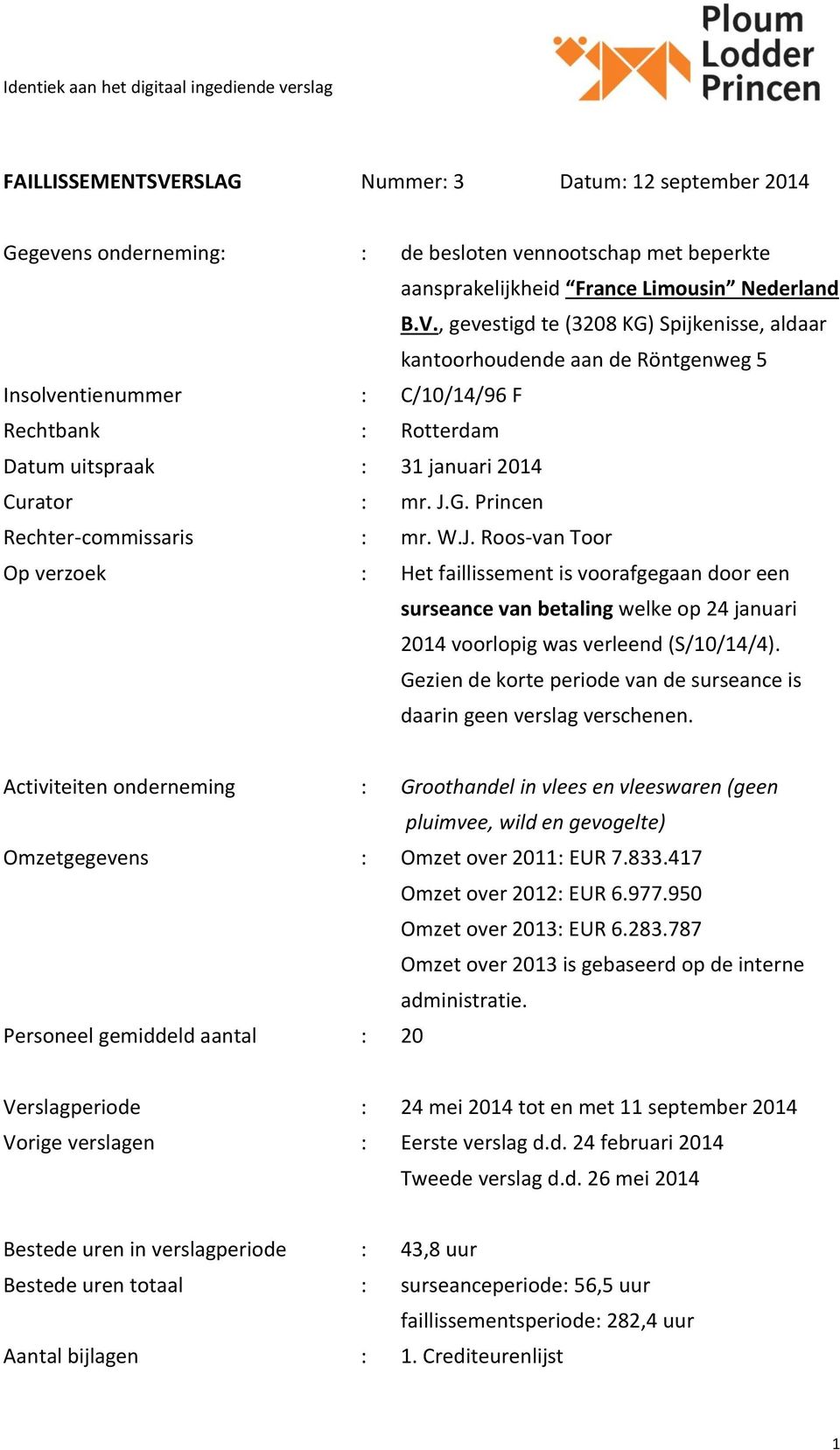 G. Princen Rechter-commissaris : mr. W.J. Roos-van Toor Op verzoek : Het faillissement is voorafgegaan door een surseance van betaling welke op 24 januari 2014 voorlopig was verleend (S/10/14/4).