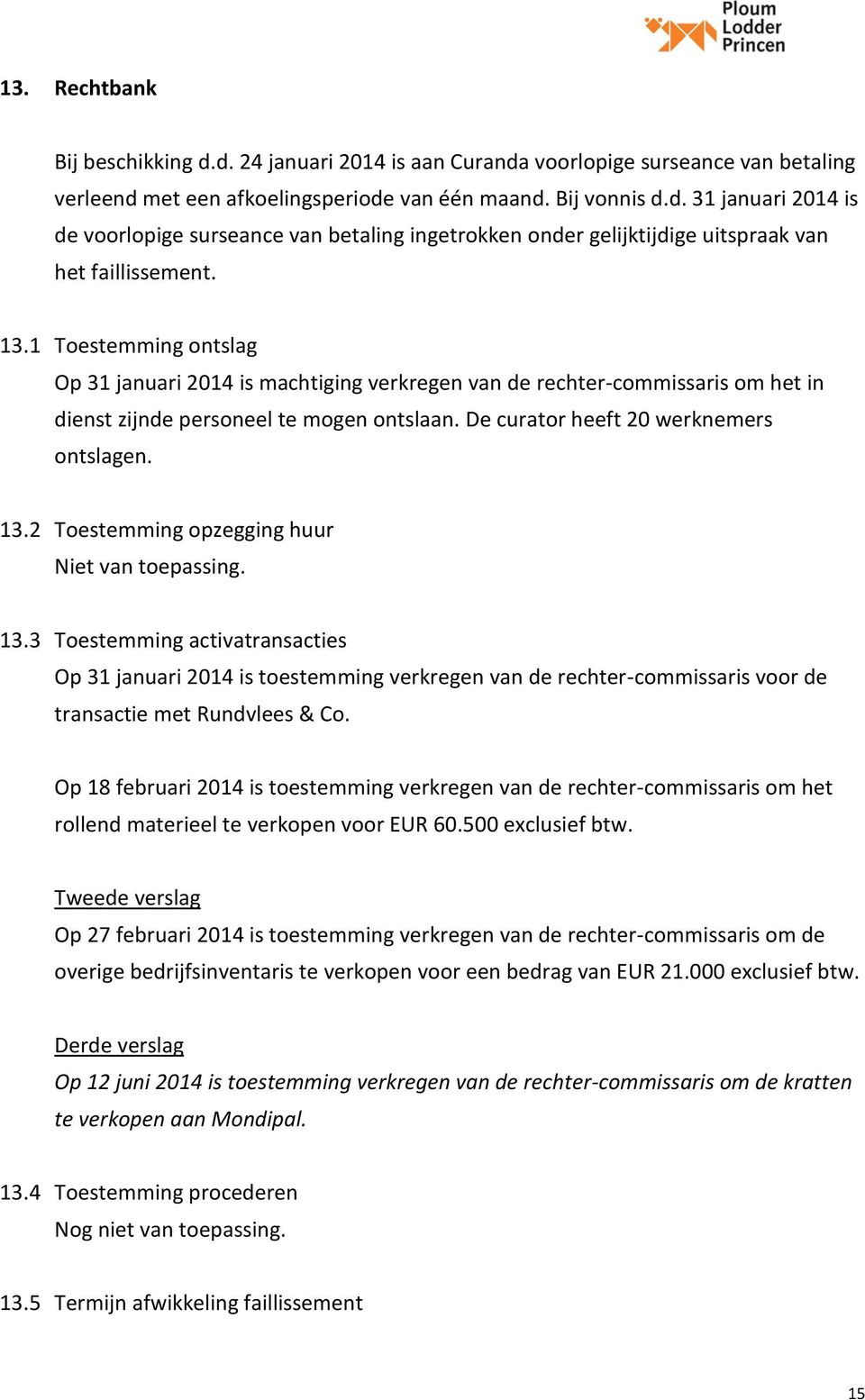 2 Toestemming opzegging huur Niet van toepassing. 13.3 Toestemming activatransacties Op 31 januari 2014 is toestemming verkregen van de rechter-commissaris voor de transactie met Rundvlees & Co.