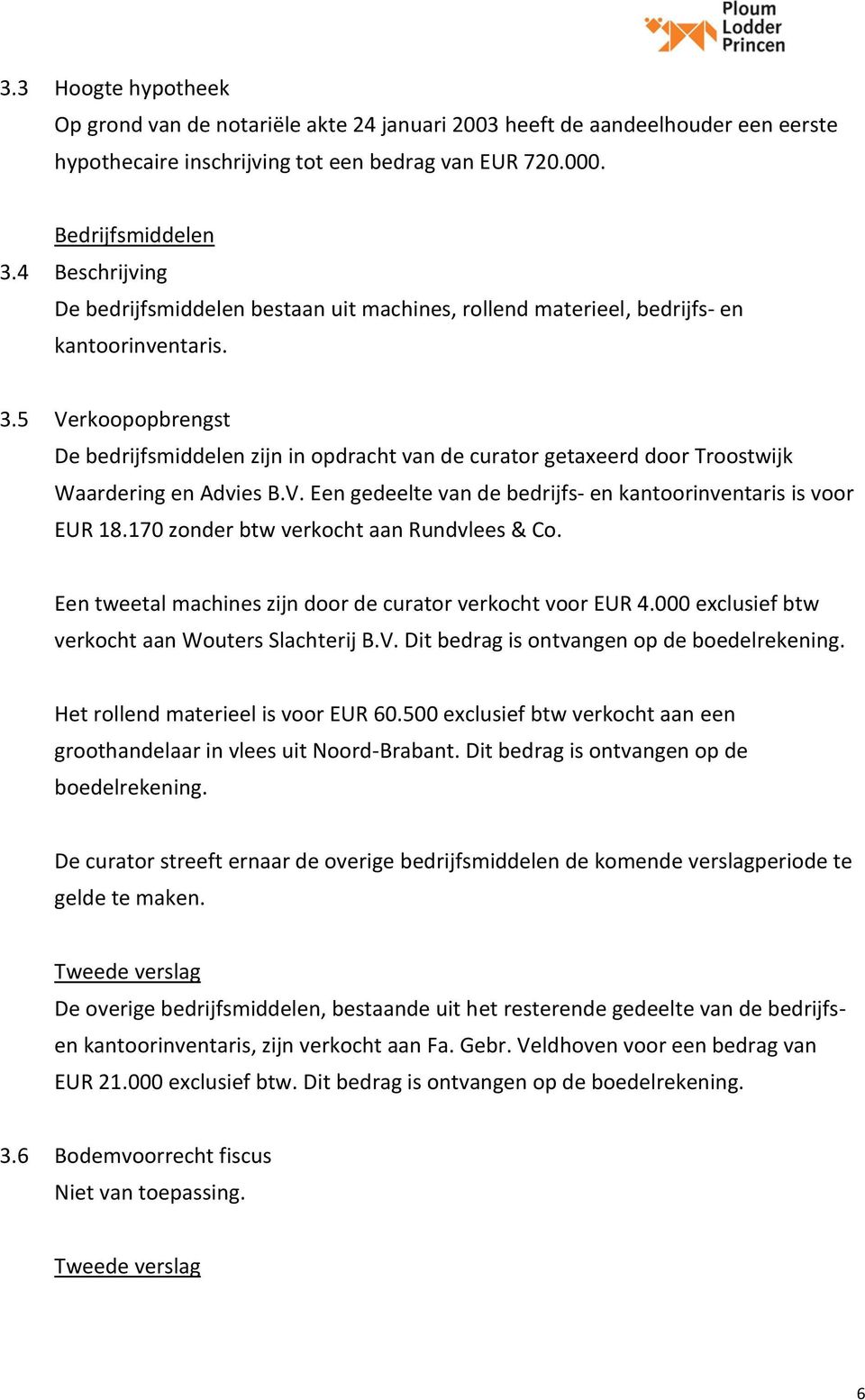 5 Verkoopopbrengst De bedrijfsmiddelen zijn in opdracht van de curator getaxeerd door Troostwijk Waardering en Advies B.V. Een gedeelte van de bedrijfs- en kantoorinventaris is voor EUR 18.