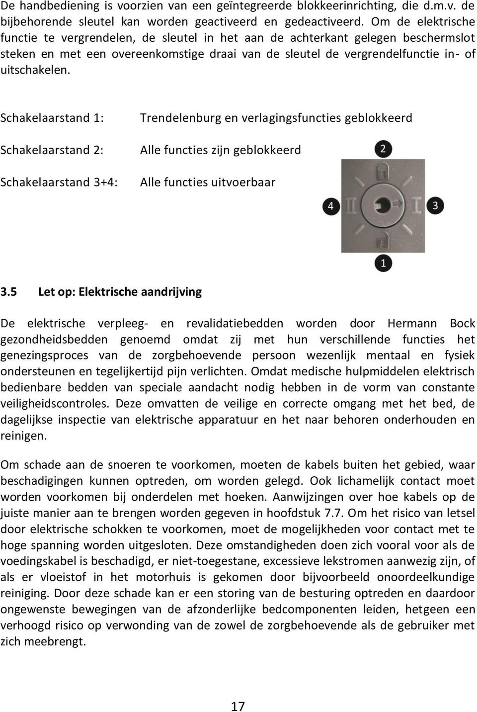 Schakelaarstand 1: Schakelaarstand 2: Schakelaarstand 3+4: Trendelenburg en verlagingsfuncties geblokkeerd Alle functies zijn geblokkeerd Alle functies uitvoerbaar 3.