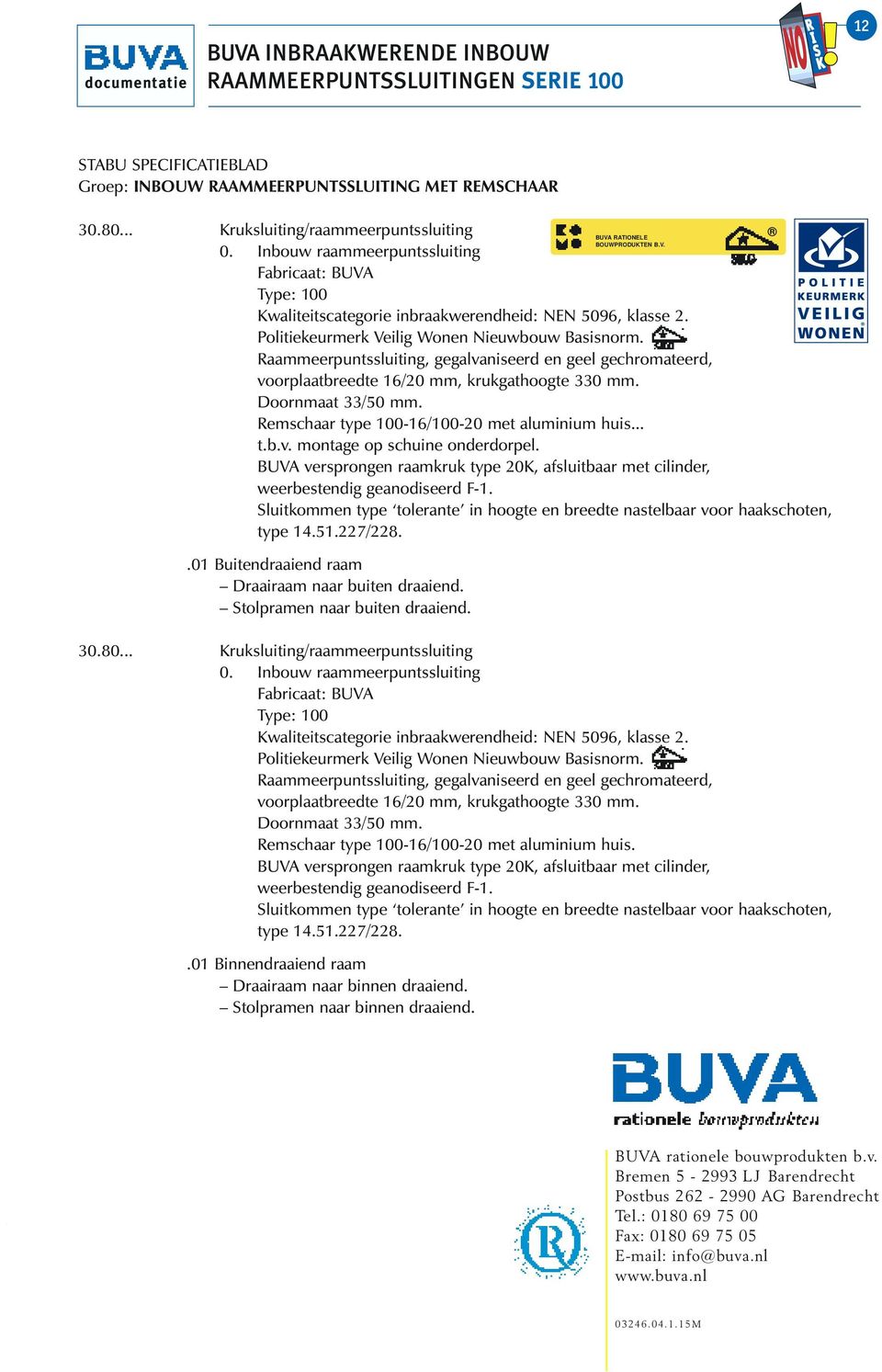 Raammeerpuntssluiting, gegalvaniseerd en geel gechromateerd, voorplaatbreedte 16/20 mm, krukgathoogte 330 mm. Doornmaat 33/50 mm. Remschaar type 100-16/100-20 met aluminium huis... t.b.v. montage op schuine onderdorpel.