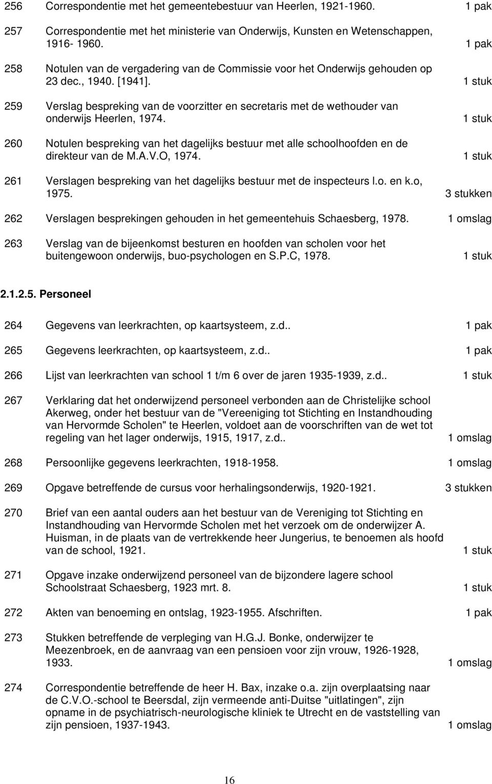 259 Verslag bespreking van de voorzitter en secretaris met de wethouder van onderwijs Heerlen, 1974. 260 Notulen bespreking van het dagelijks bestuur met alle schoolhoofden en de direkteur van de M.A.