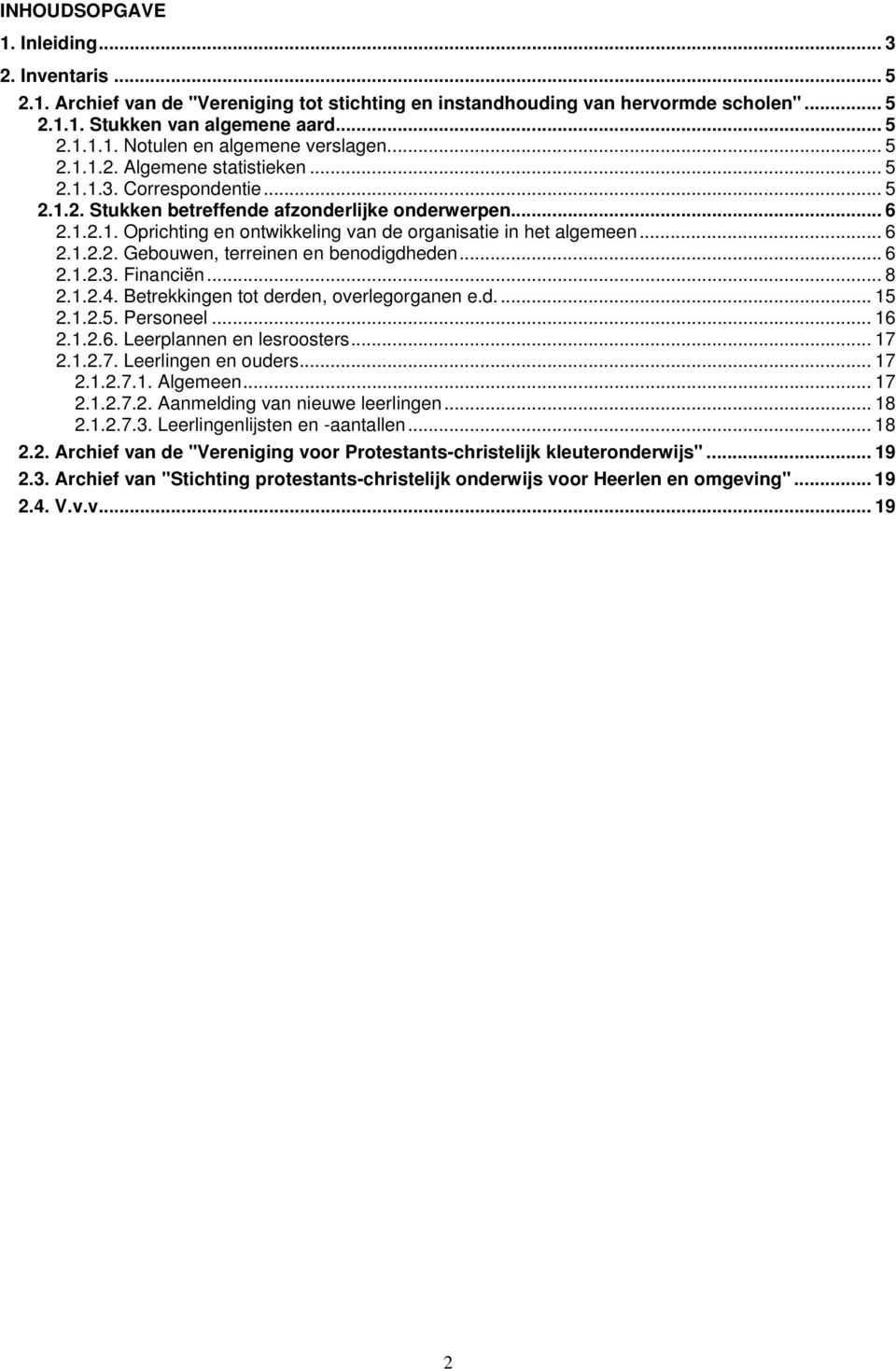 .. 6 2.1.2.2. Gebouwen, terreinen en benodigdheden... 6 2.1.2.3. Financiën... 8 2.1.2.4. Betrekkingen tot derden, overlegorganen e.d... 15 2.1.2.5. Personeel... 16 2.1.2.6. Leerplannen en lesroosters.