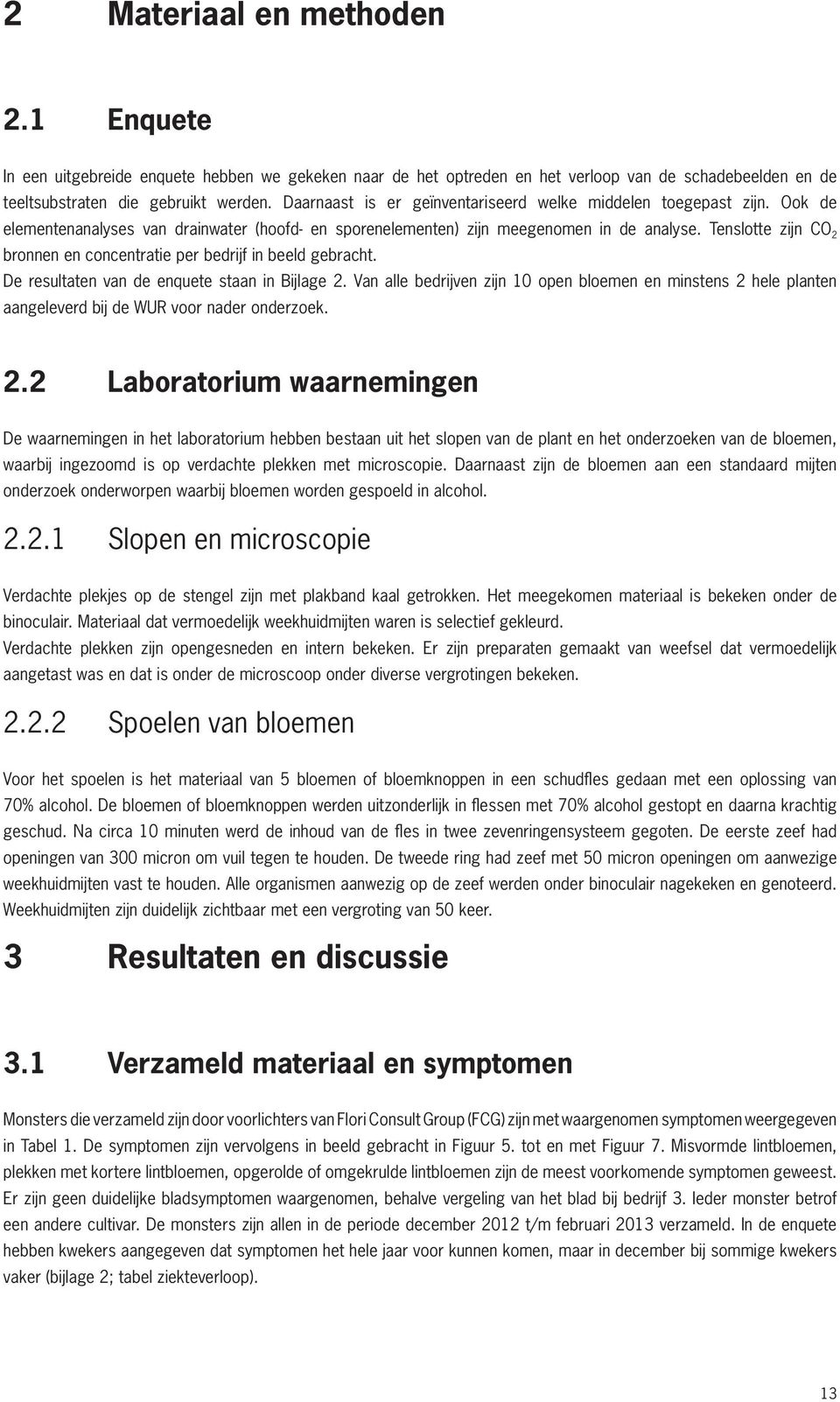 Tenslotte zijn CO 2 bronnen en concentratie per bedrijf in beeld gebracht. De resultaten van de enquete staan in Bijlage 2.