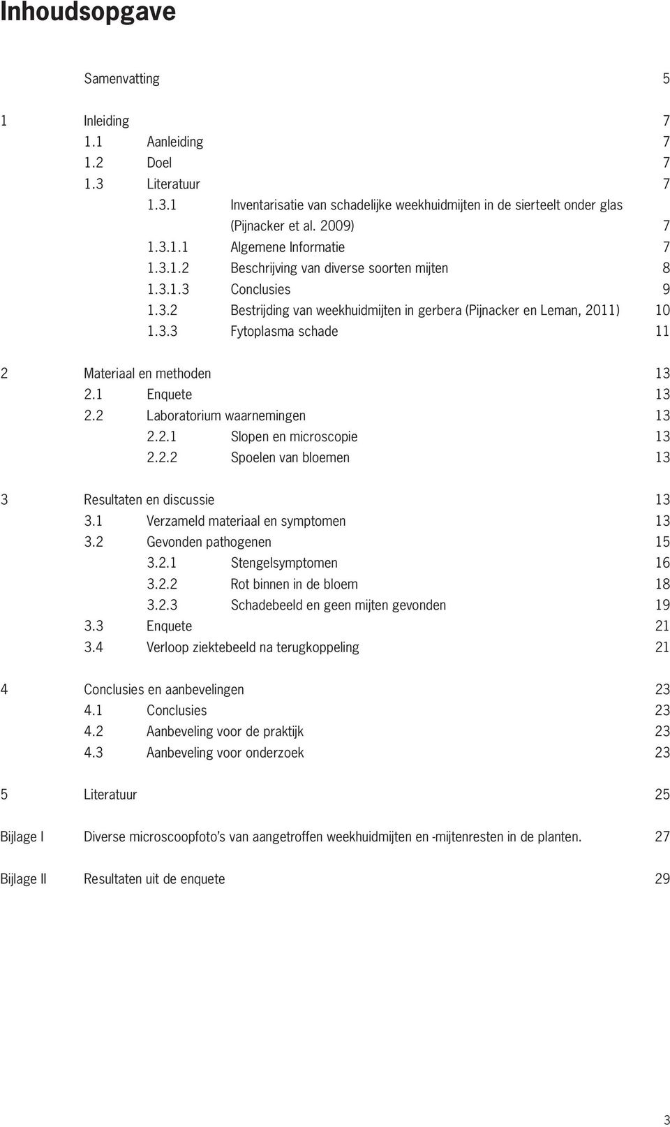 1 Enquete 13 2.2 Laboratorium waarnemingen 13 2.2.1 Slopen en microscopie 13 2.2.2 Spoelen van bloemen 13 3 Resultaten en discussie 13 3.1 Verzameld materiaal en symptomen 13 3.