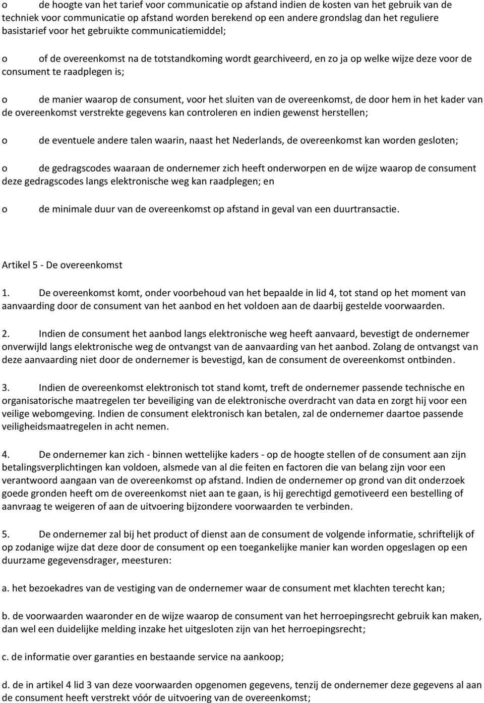 vereenkmst, de dr hem in het kader van de vereenkmst verstrekte gegevens kan cntrleren en indien gewenst herstellen; de eventuele andere talen waarin, naast het Nederlands, de vereenkmst kan wrden