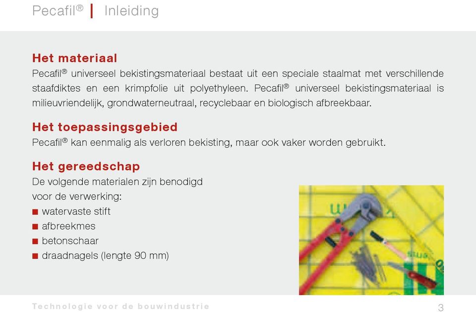 Het toepassingsgebied Pecafil kan eenmalig als verloren bekisting, maar ook vaker worden gebruikt.