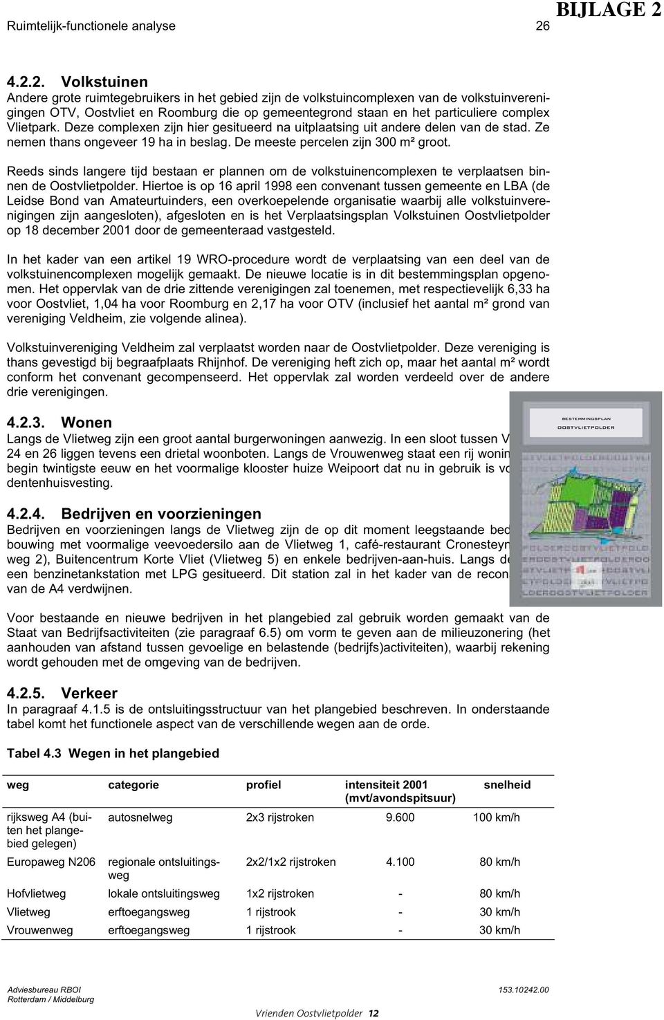 4.2.2. Volkstuinen Andere grote ruimtegebruikers in het gebied zijn de volkstuincomplexen van de volkstuinverenigingen OTV, Oostvliet en Roomburg die op gemeentegrond staan en het particuliere