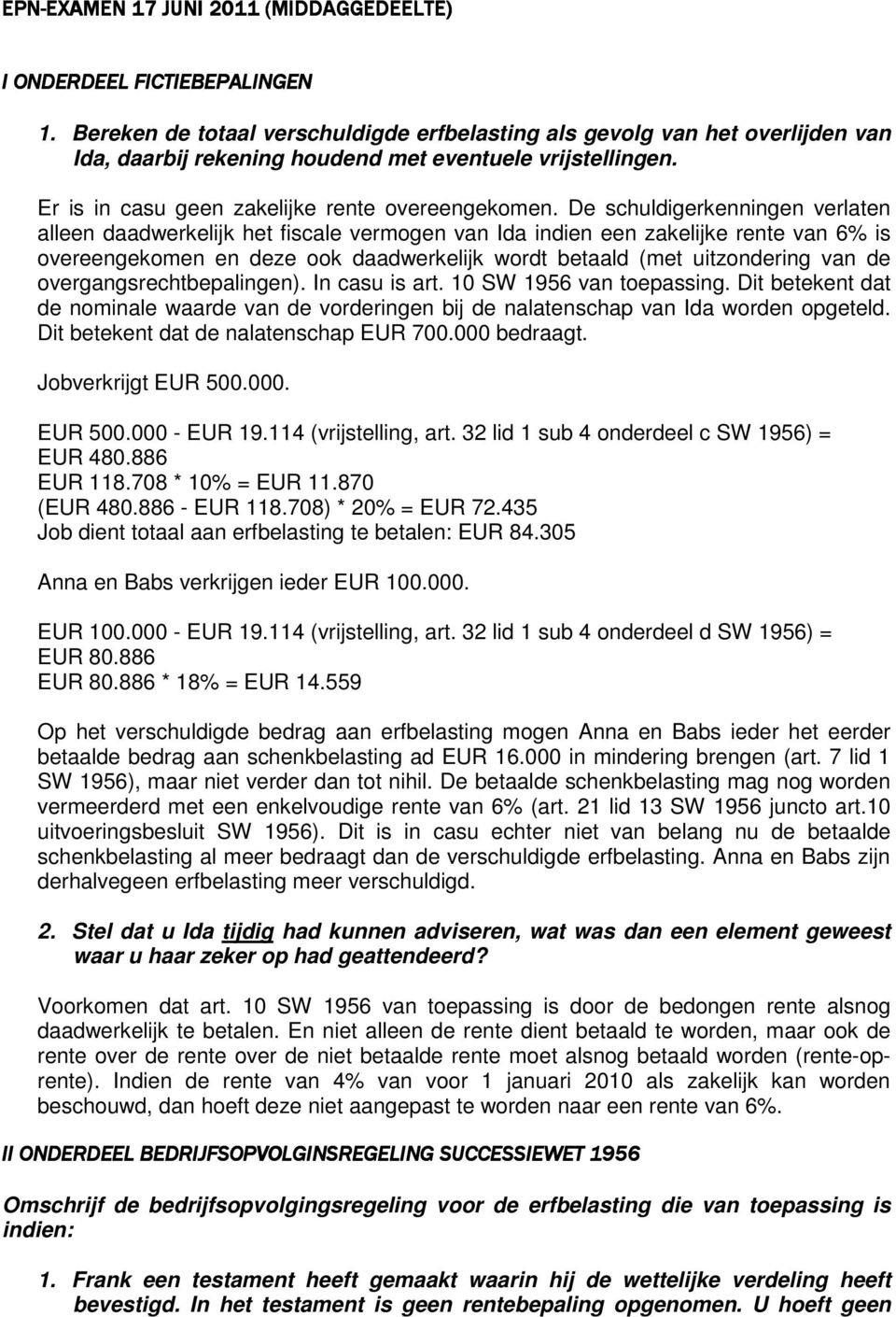 De schuldigerkenningen verlaten alleen daadwerkelijk het fiscale vermogen van Ida indien een zakelijke rente van 6% is overeengekomen en deze ook daadwerkelijk wordt betaald (met uitzondering van de