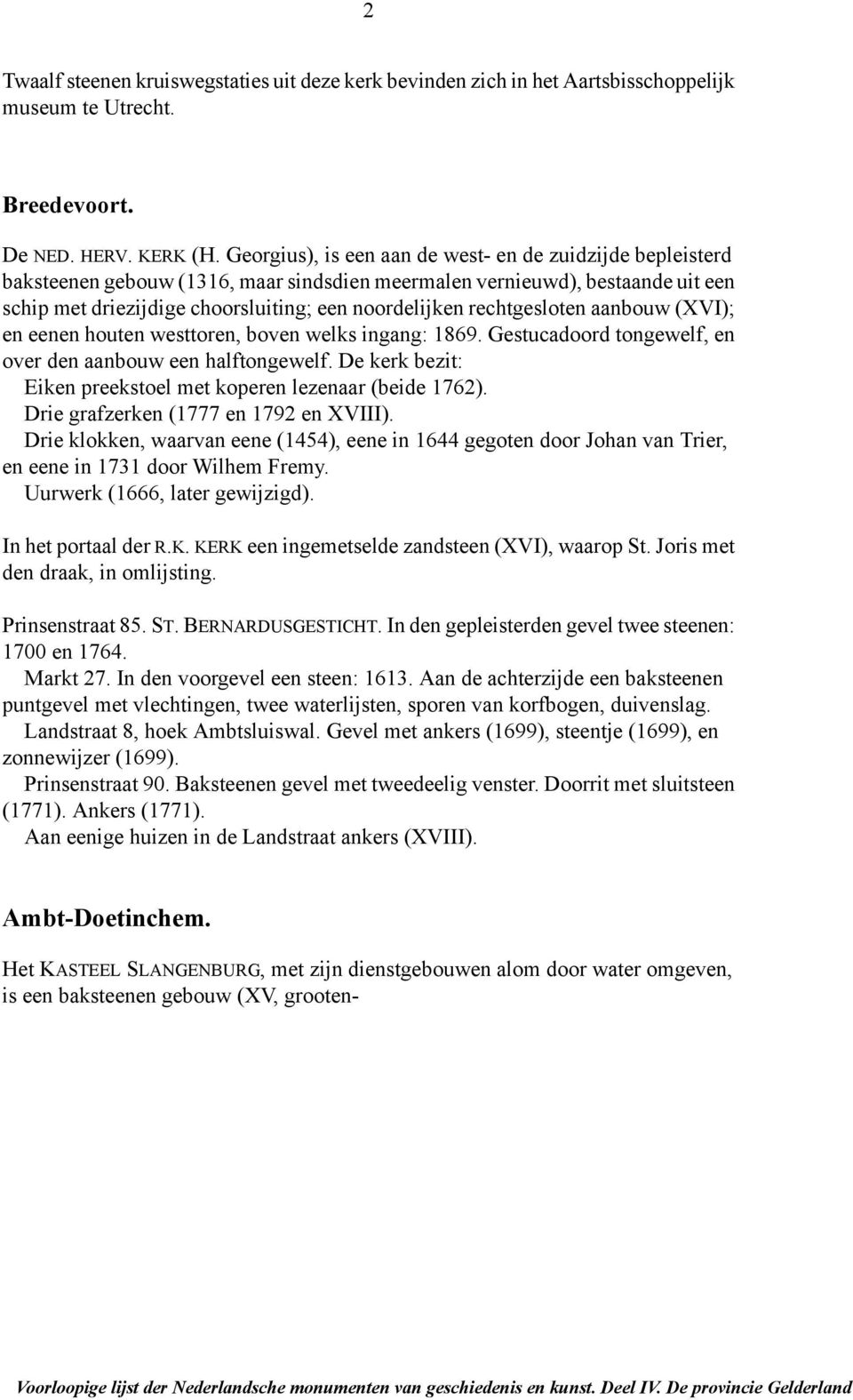 rechtgesloten aanbouw (XVI); en eenen houten westtoren, boven welks ingang: 1869. Gestucadoord tongewelf, en over den aanbouw een halftongewelf.