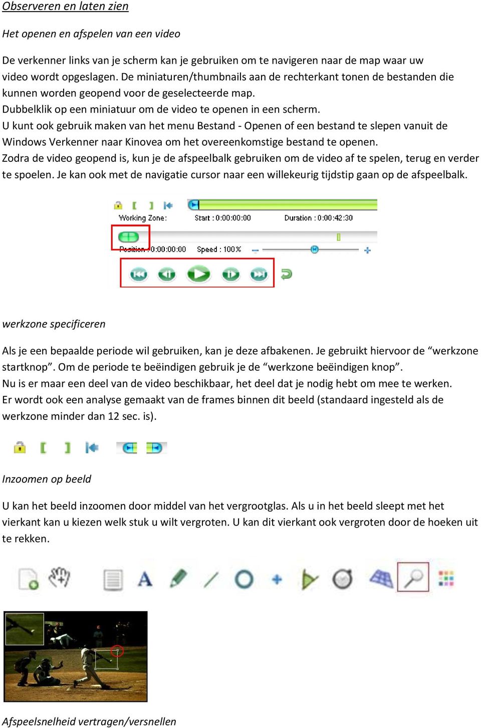 U kunt ook gebruik maken van het menu Bestand - Openen of een bestand te slepen vanuit de Windows Verkenner naar Kinovea om het overeenkomstige bestand te openen.