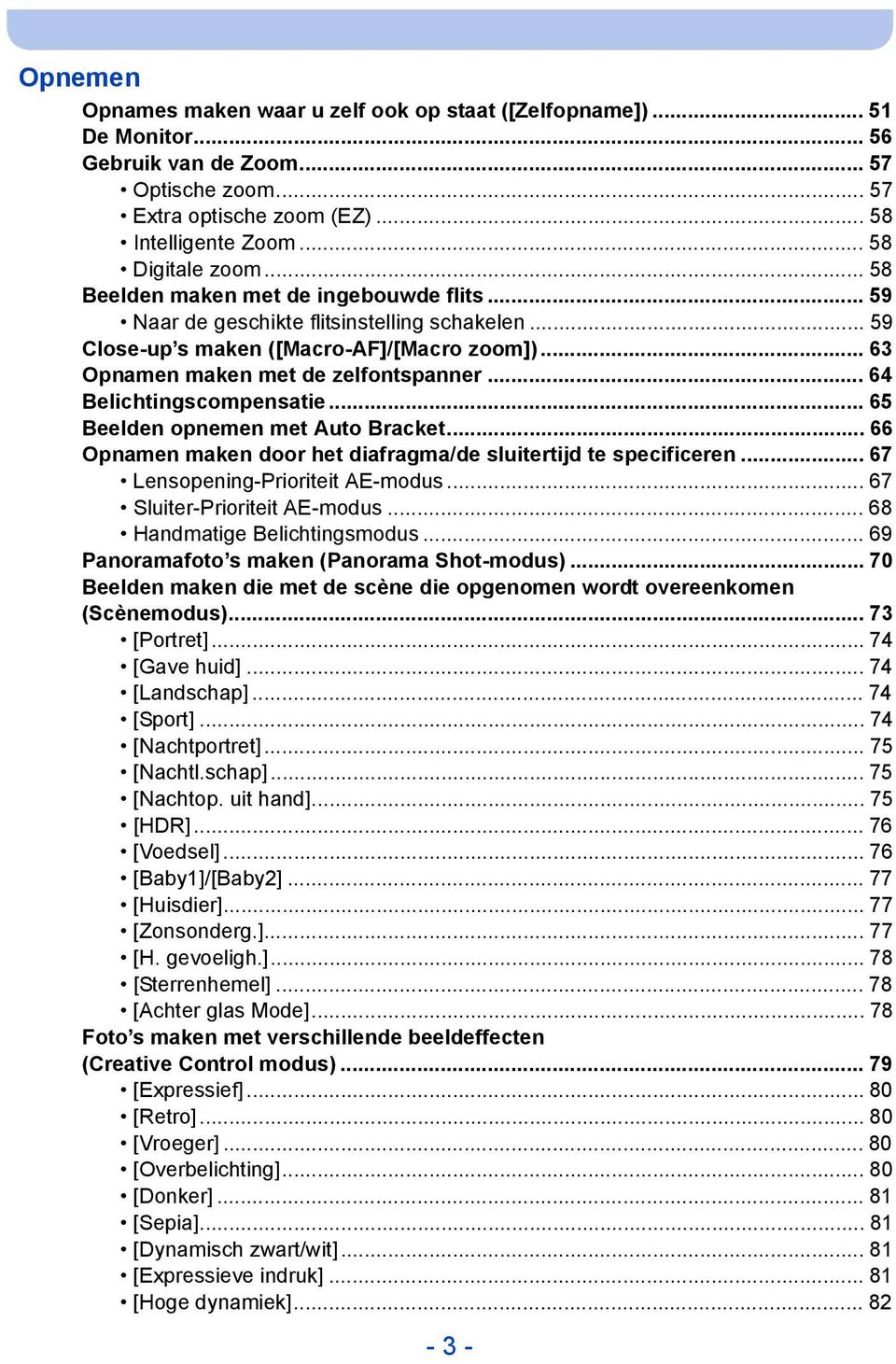 .. 64 Belichtingscompensatie... 65 Beelden opnemen met Auto Bracket... 66 Opnamen maken door het diafragma/de sluitertijd te specificeren... 67 Lensopening-Prioriteit AE-modus.