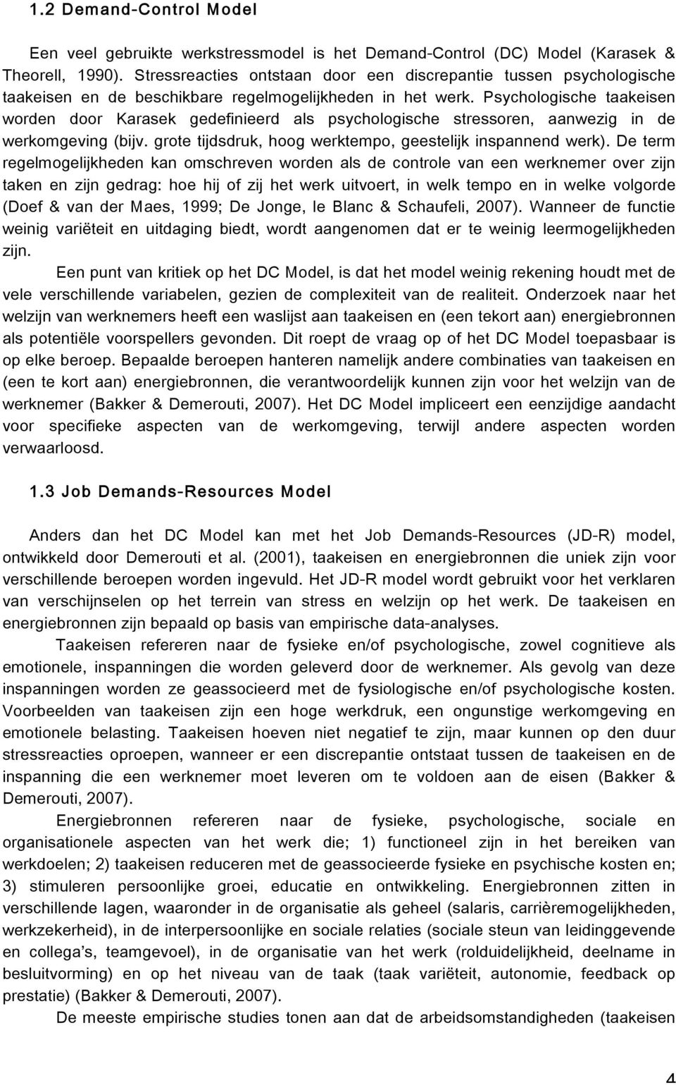 Psychologische taakeisen worden door Karasek gedefinieerd als psychologische stressoren, aanwezig in de werkomgeving (bijv. grote tijdsdruk, hoog werktempo, geestelijk inspannend werk).