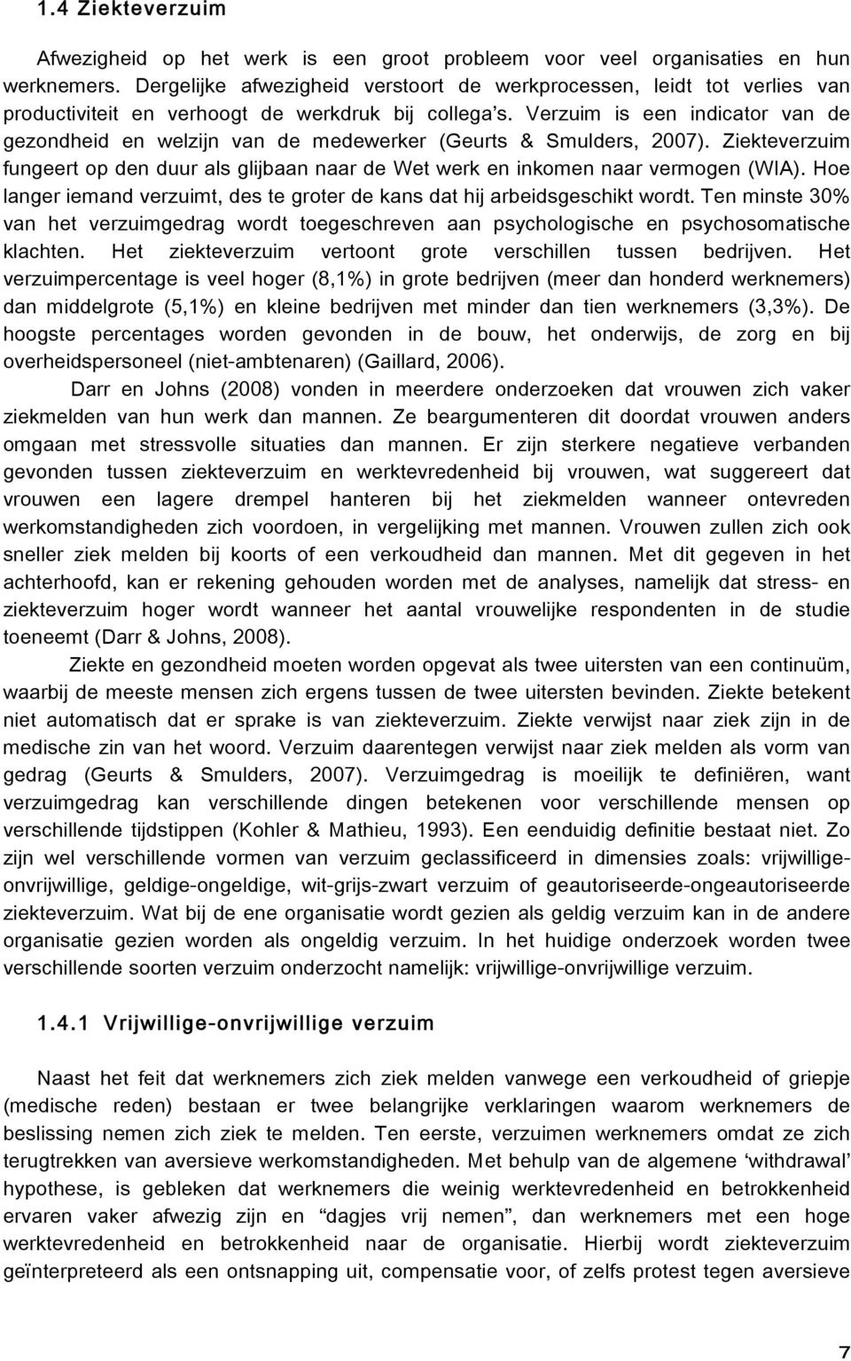 Verzuim is een indicator van de gezondheid en welzijn van de medewerker (Geurts & Smulders, 2007). Ziekteverzuim fungeert op den duur als glijbaan naar de Wet werk en inkomen naar vermogen (WIA).