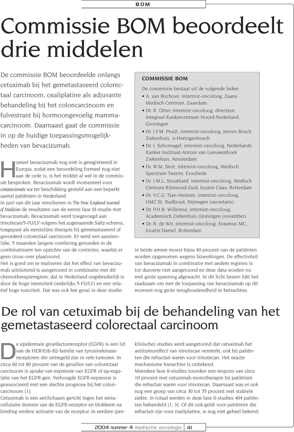 Hoewel bevacizumab nog niet is geregistreerd in Europa, zodat een beoordeling formeel nog niet aan de orde is, is het middel al wel in de commissie besproken.