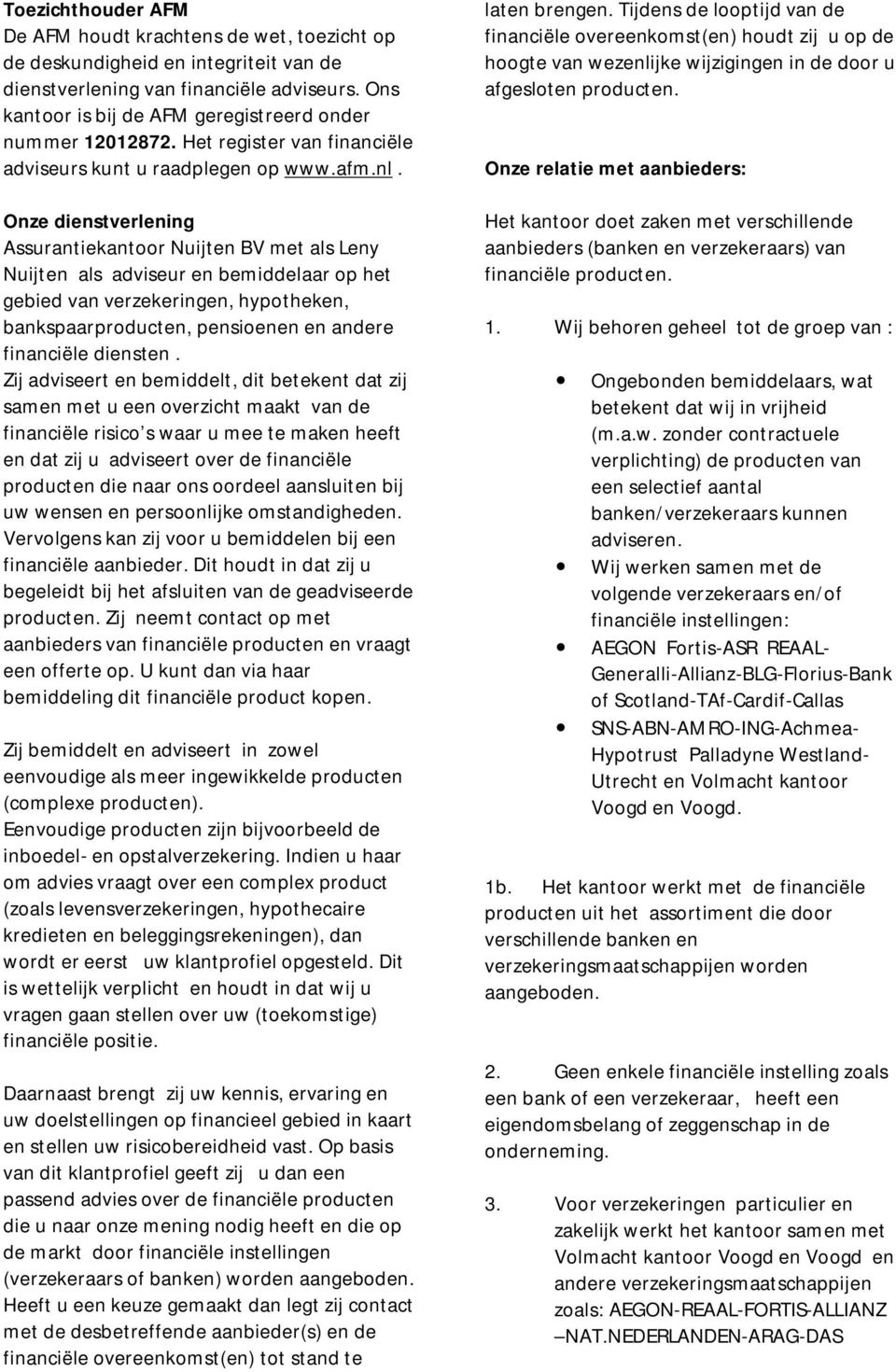 Onze dienstverlening Assurantiekantoor Nuijten BV met als Leny Nuijten als adviseur en bemiddelaar op het gebied van verzekeringen, hypotheken, bankspaarproducten, pensioenen en andere financiële