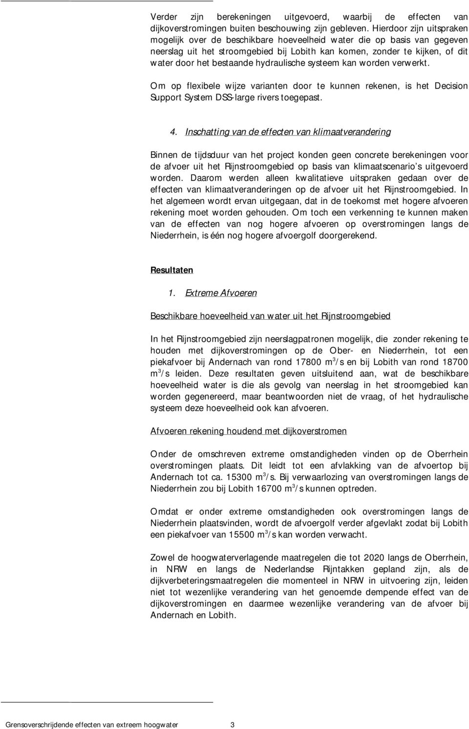 hydraulische systeem kan worden verwerkt. Om op flexibele wijze varianten door te kunnen rekenen, is het Decision Support System DSS-large rivers toegepast. 4.