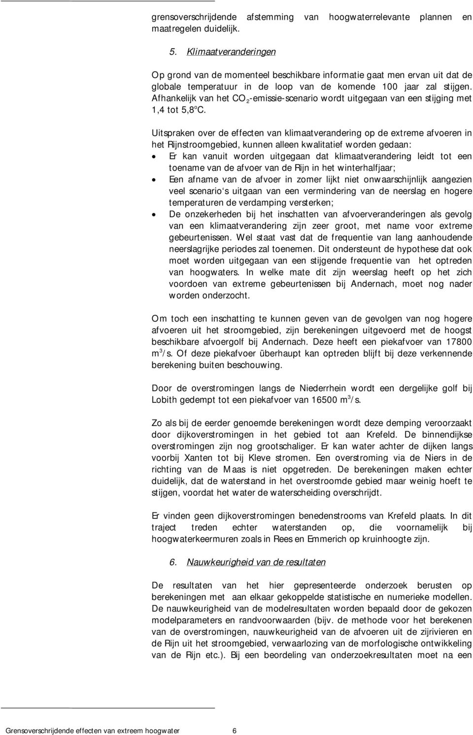 Afhankelijk van het CO 2 -emissie-scenario wordt uitgegaan van een stijging met 1,4 tot 5,8 o C.