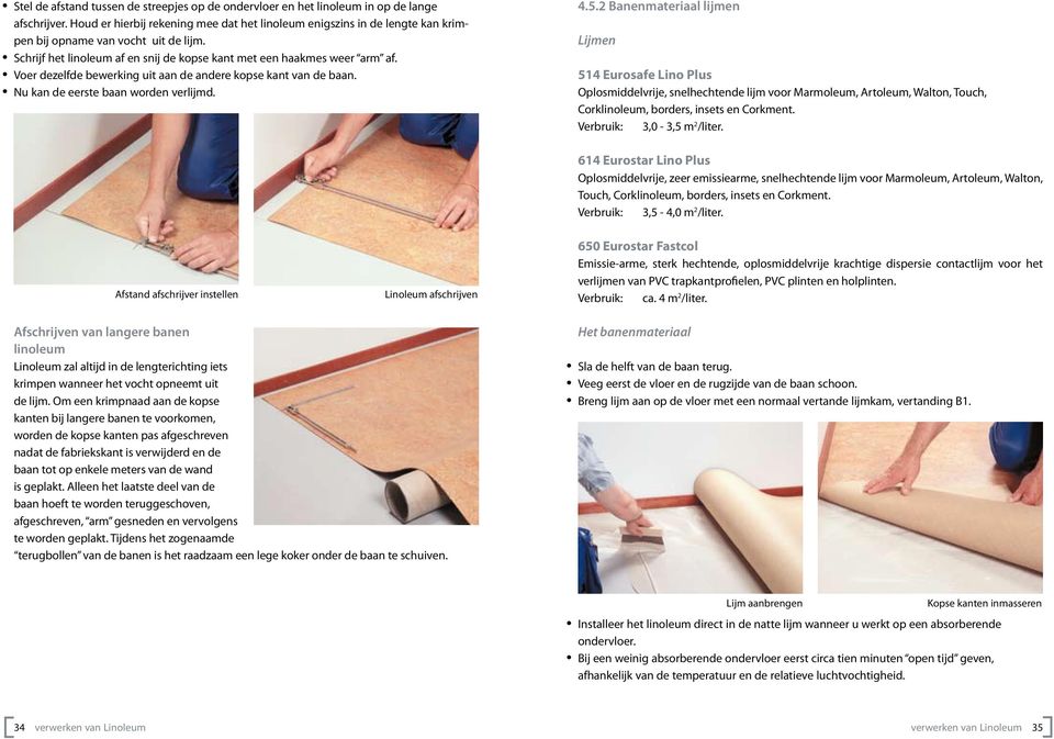 Voer dezelfde bewerking uit aan de andere kopse kant van de baan. Nu kan de eerste baan worden verlijmd. 4.5.