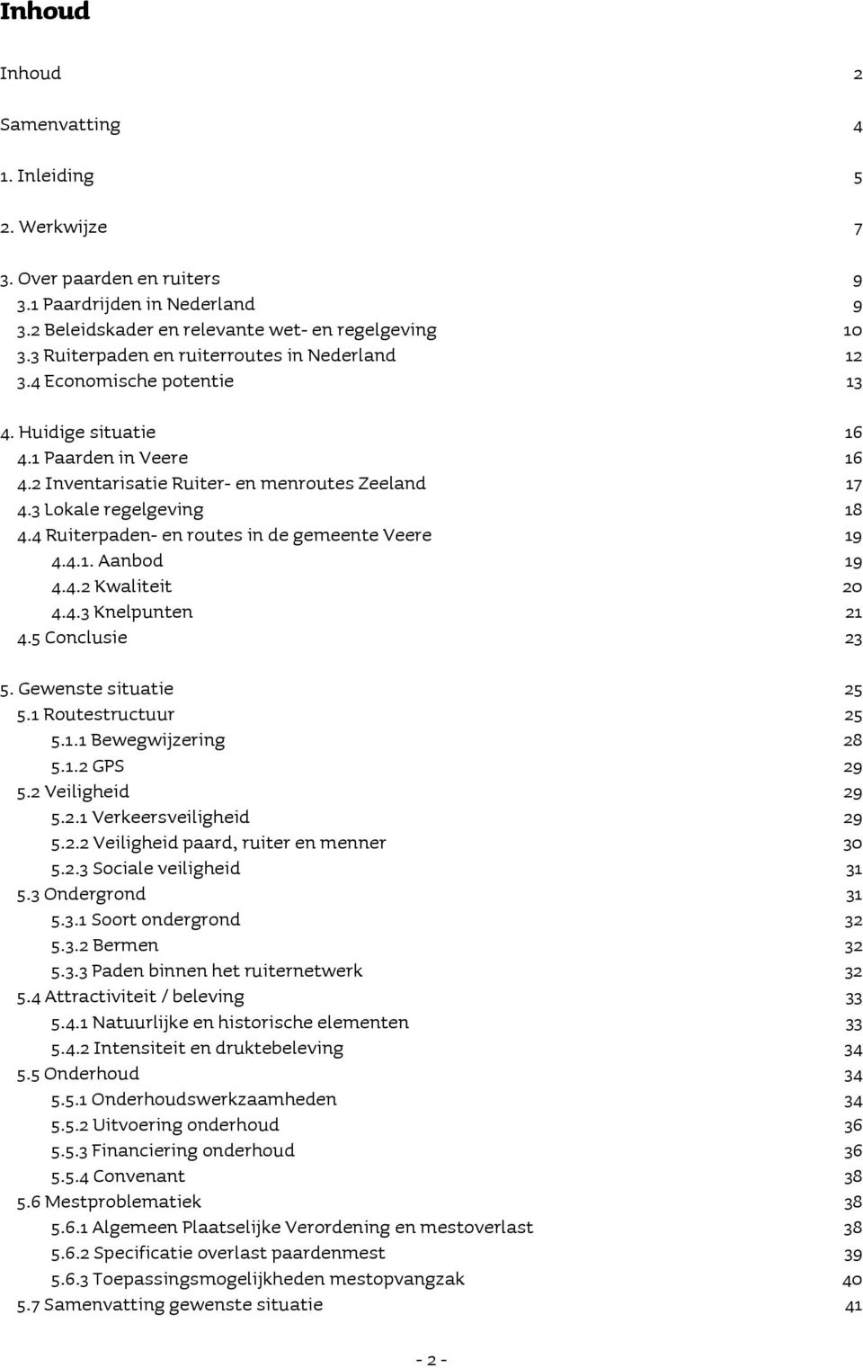 4 Ruiterpaden- en routes in de gemeente Veere 19 4.4.1. Aanbod 19 4.4.2 Kwaliteit 20 4.4.3 Knelpunten 21 4.5 Conclusie 23 5. Gewenste situatie 25 5.1 Routestructuur 25 5.1.1 Bewegwijzering 28 5.1.2 GPS 29 5.