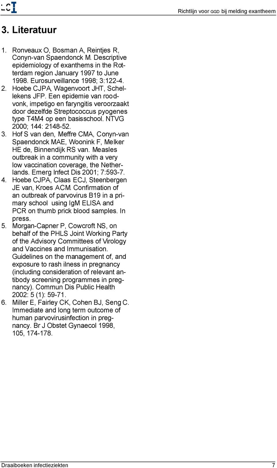 3. Hof S van den, Meffre CMA, Conyn-van Spaendonck MAE, Woonink F, Melker HE de, Binnendijk RS van. Measles outbreak in a community with a very low vaccination coverage, the Netherlands.