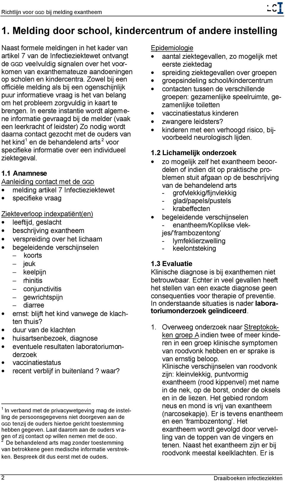 Zowel bij een officiële melding als bij een ogenschijnlijk puur informatieve vraag is het van belang om het probleem zorgvuldig in kaart te brengen.