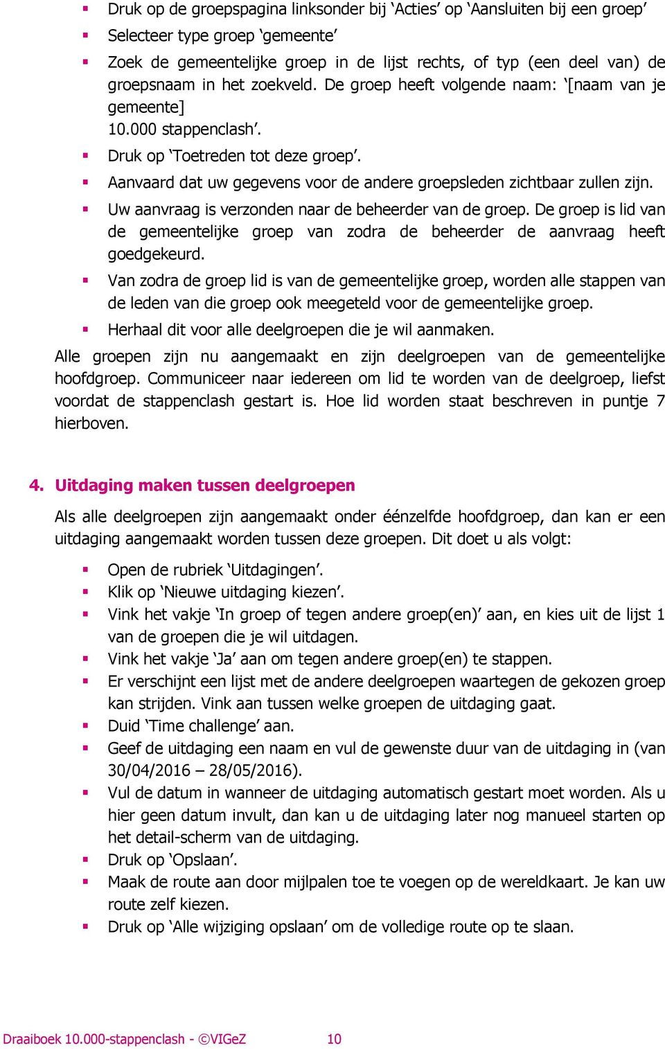 Uw aanvraag is verzonden naar de beheerder van de groep. De groep is lid van de gemeentelijke groep van zodra de beheerder de aanvraag heeft goedgekeurd.