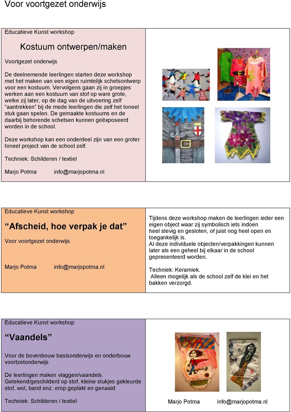 De gemaakte kostuums en de daarbij behorende schetsen kunnen geëxposeerd worden in de school. Deze workshop kan een onderdeel zijn van een groter toneel project van de school zelf.