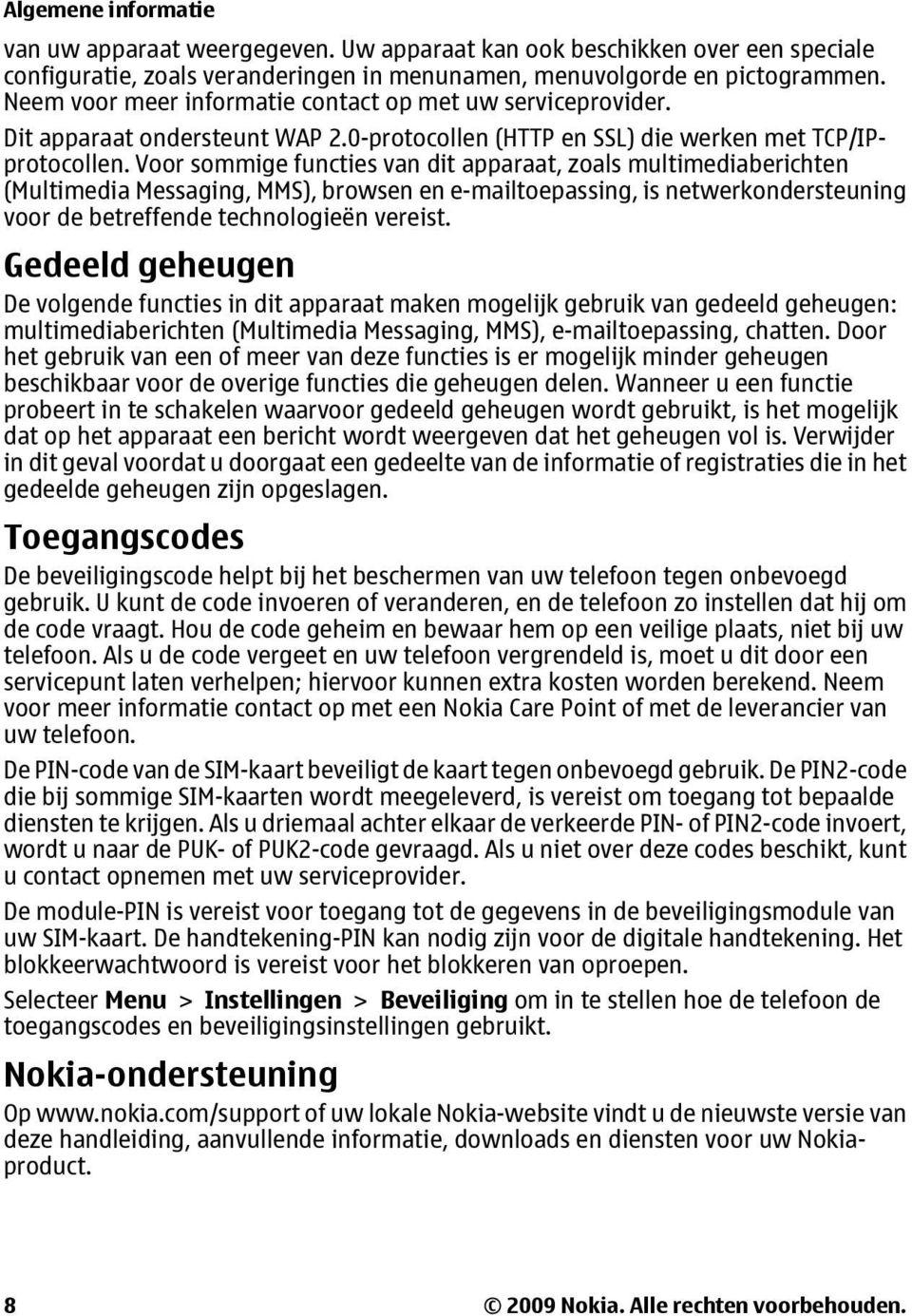 Voor sommige functies van dit apparaat, zoals multimediaberichten (Multimedia Messaging, MMS), browsen en e-mailtoepassing, is netwerkondersteuning voor de betreffende technologieën vereist.