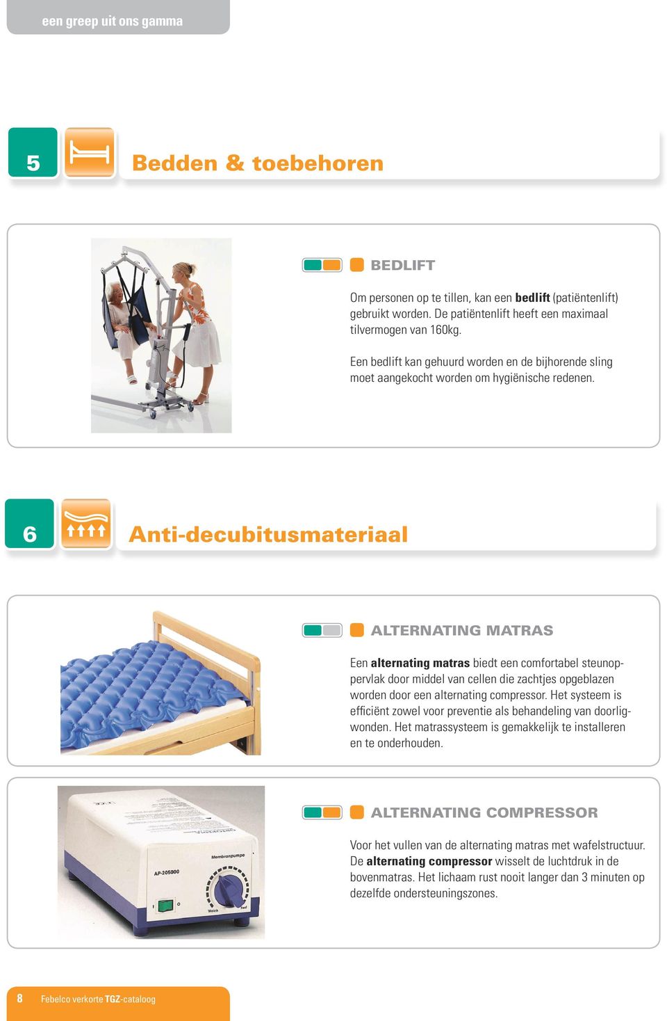 6 Anti-decubitusmateriaal ALTERNATING MATRAS Een alternating matras biedt een comfortabel steunoppervlak door middel van cellen die zachtjes opgeblazen worden door een alternating compressor.