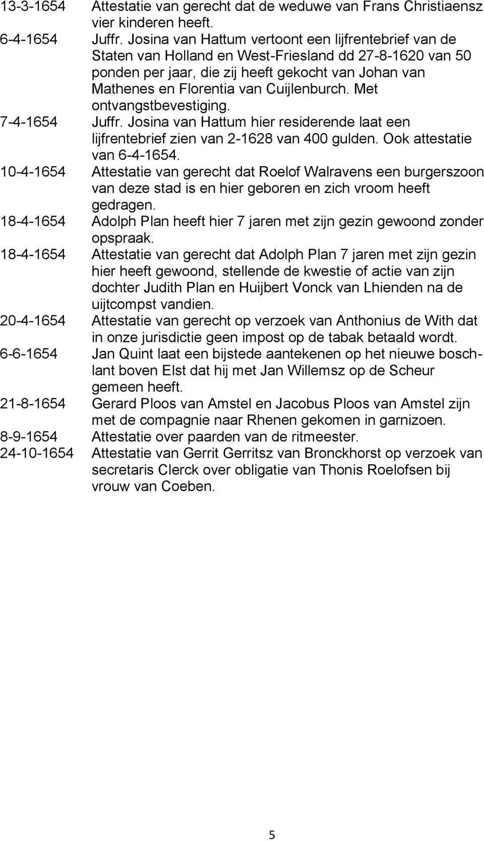 Cuijlenburch. Met ontvangstbevestiging. 7-4-1654 Juffr. Josina van Hattum hier residerende laat een lijfrentebrief zien van 2-1628 van 400 gulden. Ook attestatie van 6-4-1654.