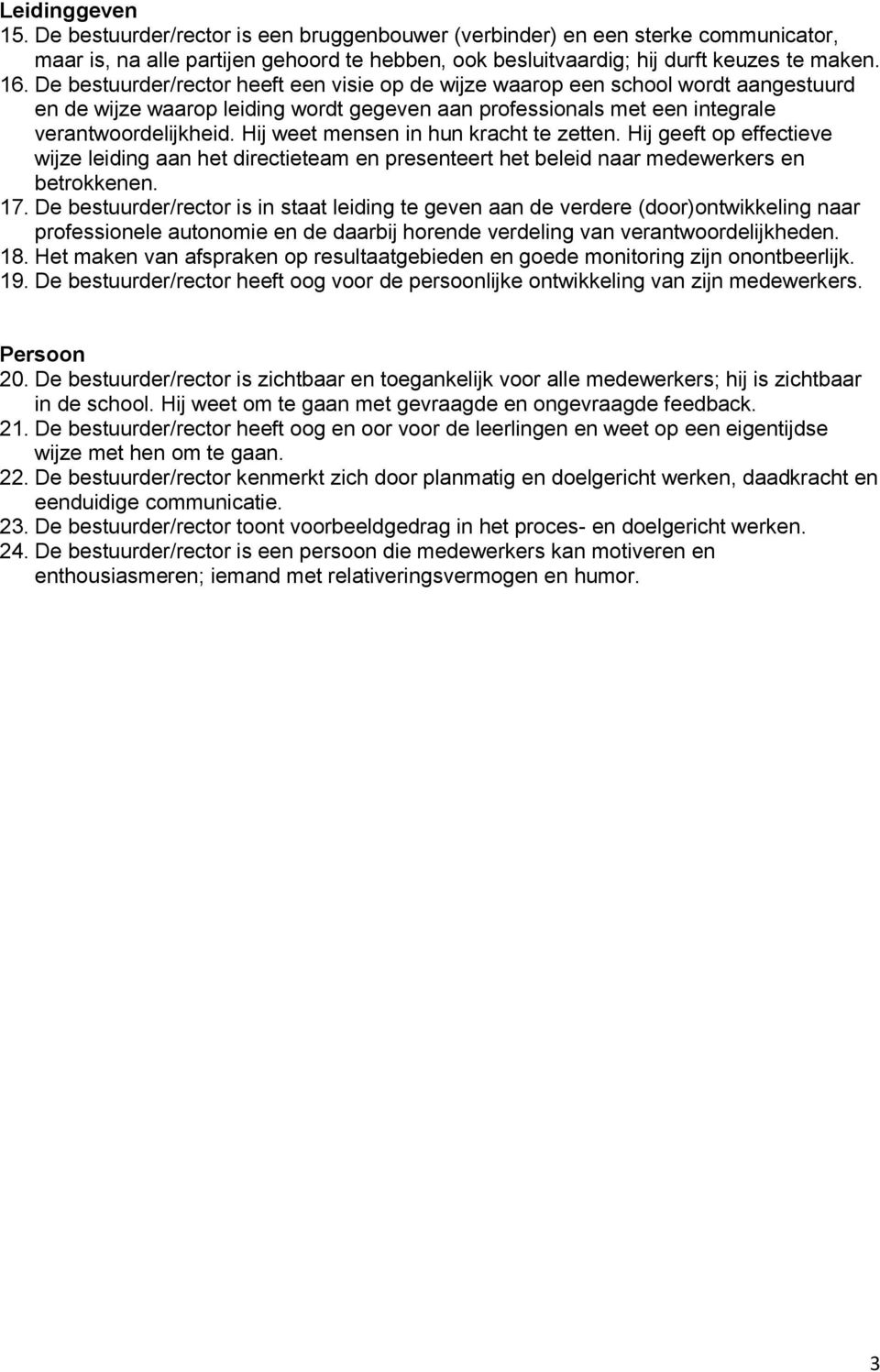 Hij weet mensen in hun kracht te zetten. Hij geeft op effectieve wijze leiding aan het directieteam en presenteert het beleid naar medewerkers en betrokkenen. 17.