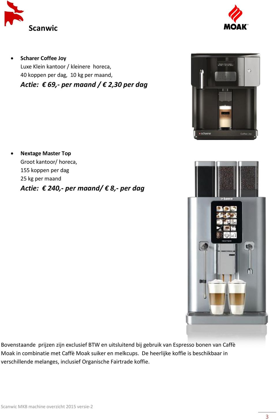 Bovenstaande prijzen zijn exclusief BTW en uitsluitend bij gebruik van Espresso bonen van Caffè Moak in combinatie met