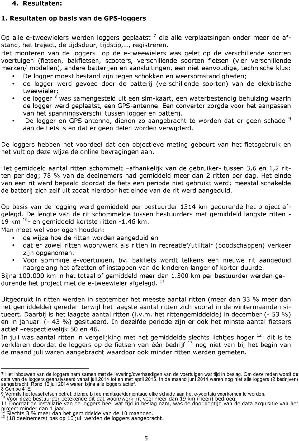 Het monteren van de loggers op de e-tweewielers was gelet op de verschillende soorten voertuigen (fietsen, bakfietsen, scooters, verschillende soorten fietsen (vier verschillende merken/ modellen),