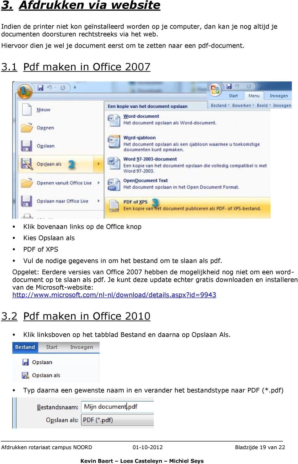 1 Pdf maken in Office 2007 Klik bovenaan links op de Office knop Kies Opslaan als PDF of XPS Vul de nodige gegevens in om het bestand om te slaan als pdf.
