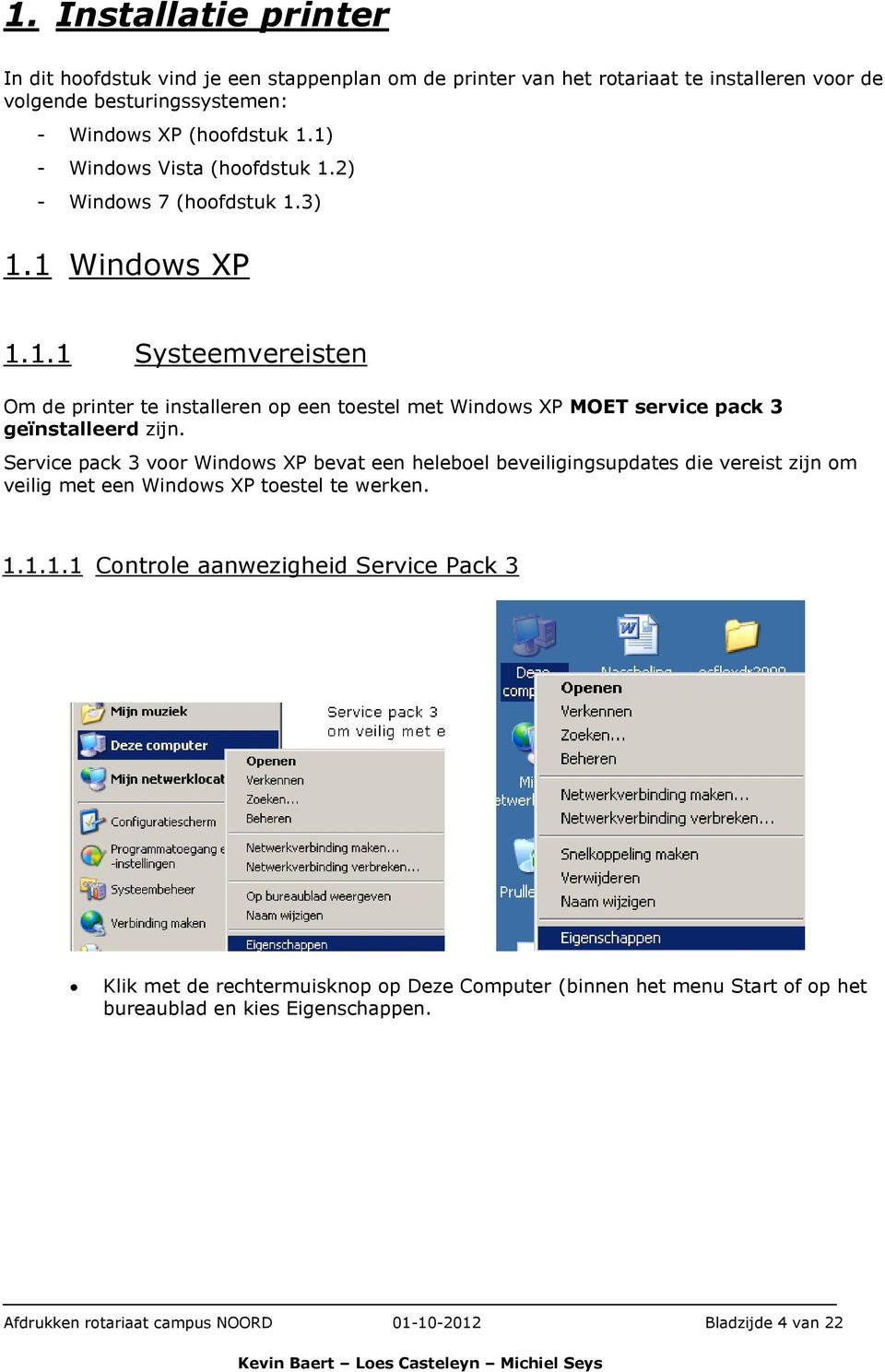 Service pack 3 voor Windows XP bevat een heleboel beveiligingsupdates die vereist zijn om veilig met een Windows XP toestel te werken. 1.