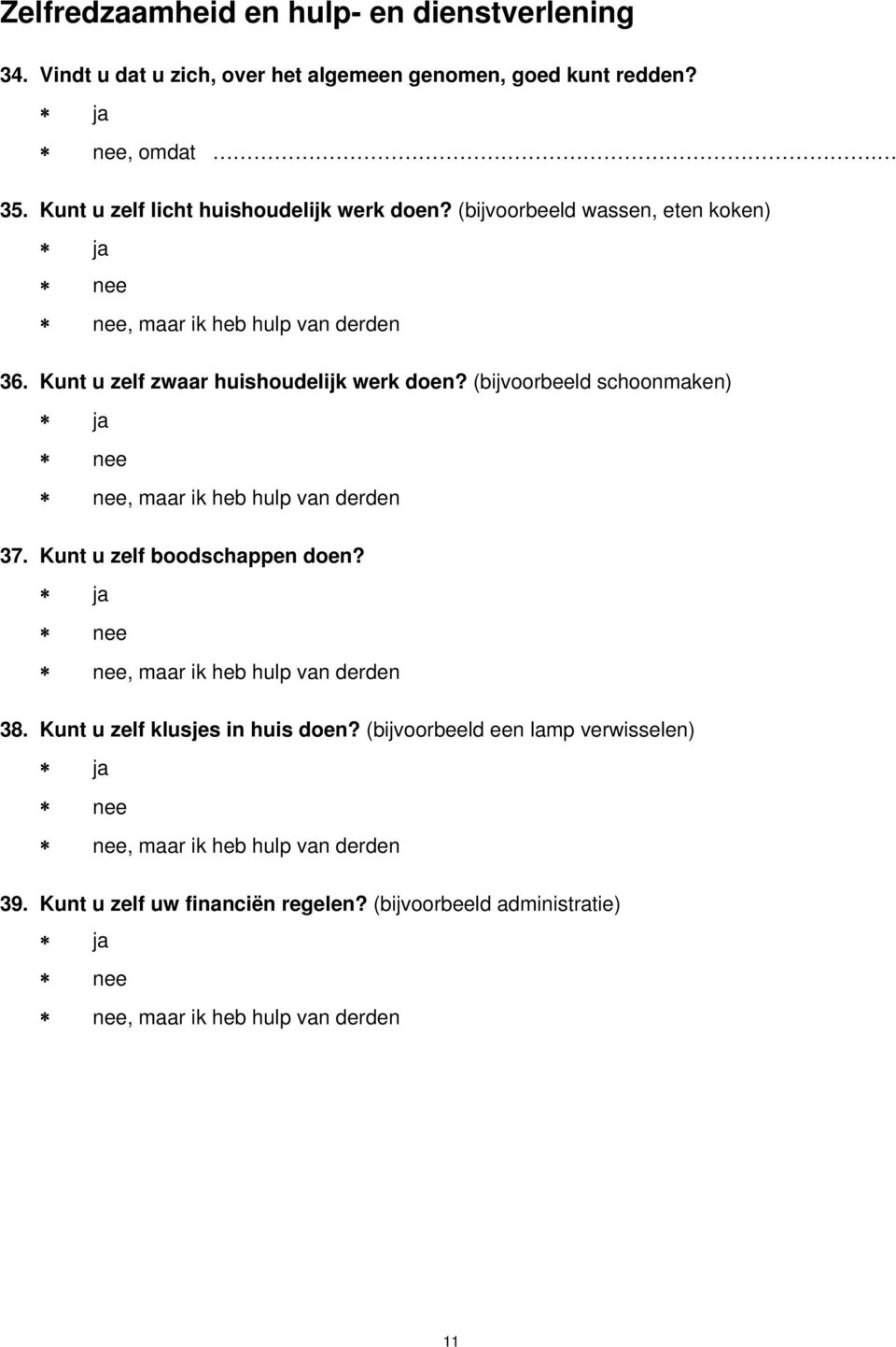 Kunt u zelf zwaar huishoudelijk werk doen? (bijvoorbeeld schoonmaken), maar ik heb hulp van derden 37. Kunt u zelf boodschappen doen?