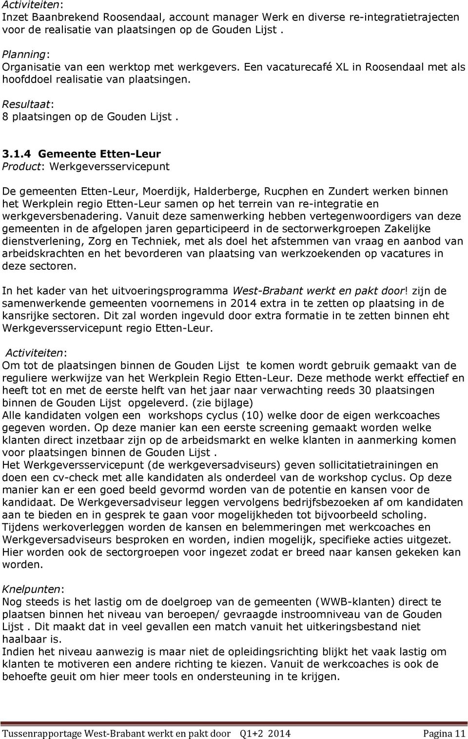 4 Gemeente Etten-Leur Product: Werkgeversservicepunt De gemeenten Etten-Leur, Moerdijk, Halderberge, Rucphen en Zundert werken binnen het Werkplein regio Etten-Leur samen op het terrein van