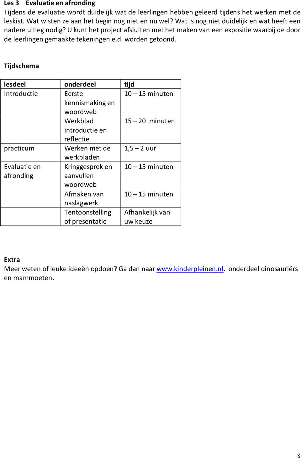 Tijdschema lesdeel onderdeel tijd Introductie Eerste 10 15 minuten kennismaking en woordweb Werkblad 15 20 minuten introductie en reflectie practicum Werken met de 1,5 2 uur werkbladen Evaluatie en