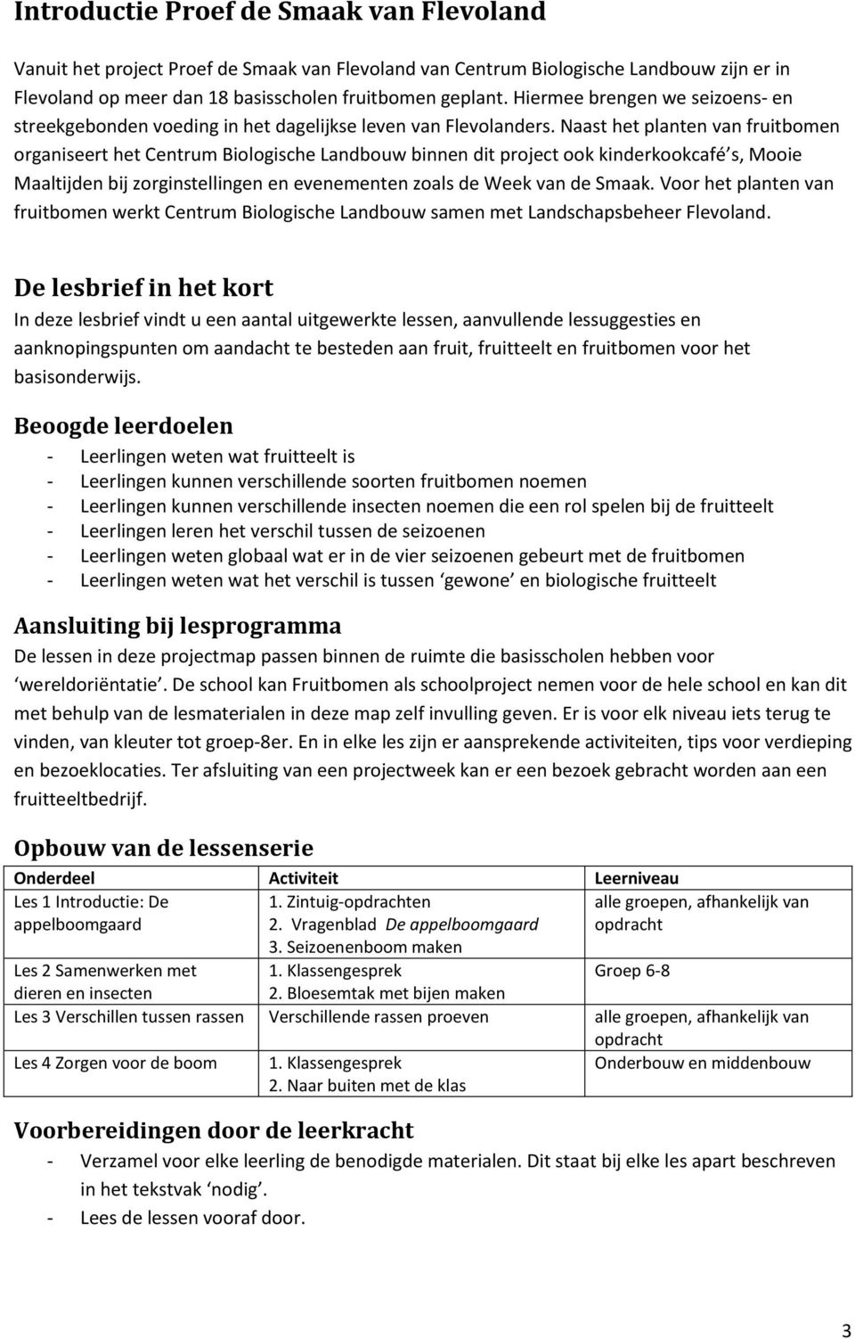 Naast het planten van fruitbomen organiseert het Centrum Biologische Landbouw binnen dit project ook kinderkookcafé s, Mooie Maaltijden bij zorginstellingen en evenementen zoals de Week van de Smaak.