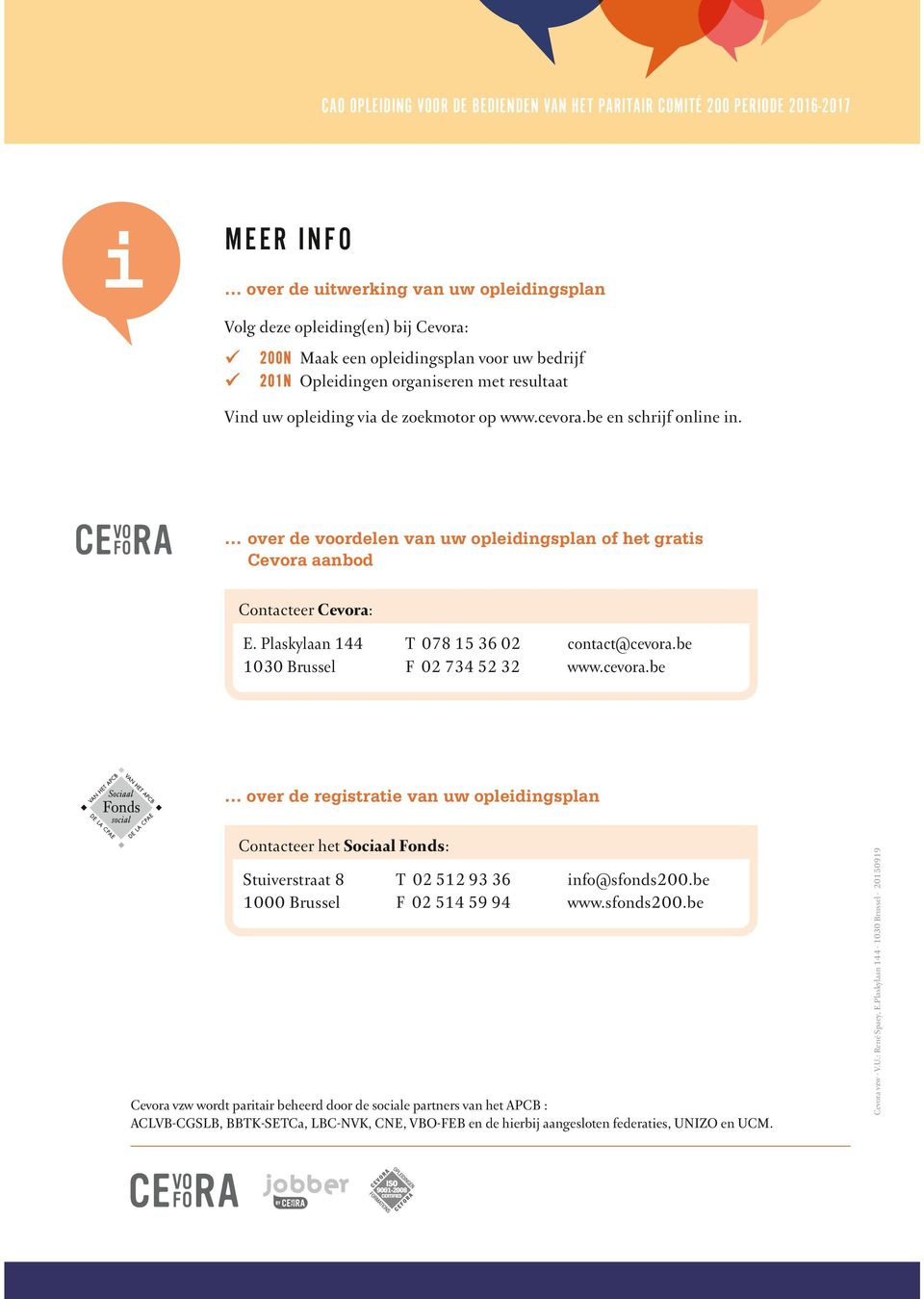 over de voordelen van uw opleidingsplan of het gratis Cevora aanbod Contacteer Cevora: E. Plaskylaan 144 1030 Brussel T 078 15 36 02 F 02 734 52 32 contact@cevora.