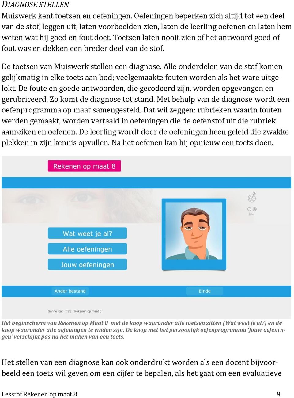 Toetsen laten nooit zien of het antwoord goed of fout was en dekken een breder deel van de stof. De toetsen van Muiswerk stellen een diagnose.