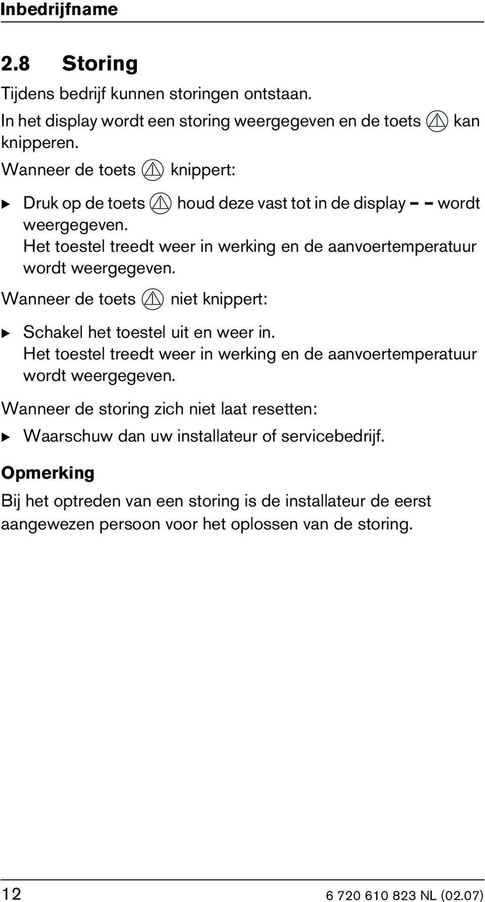 Het toestel treedt weer in werking en de aanvoertemperatuur wordt weergegeven. Wanneer de toets niet knippert: B Schakel het toestel uit en weer in.