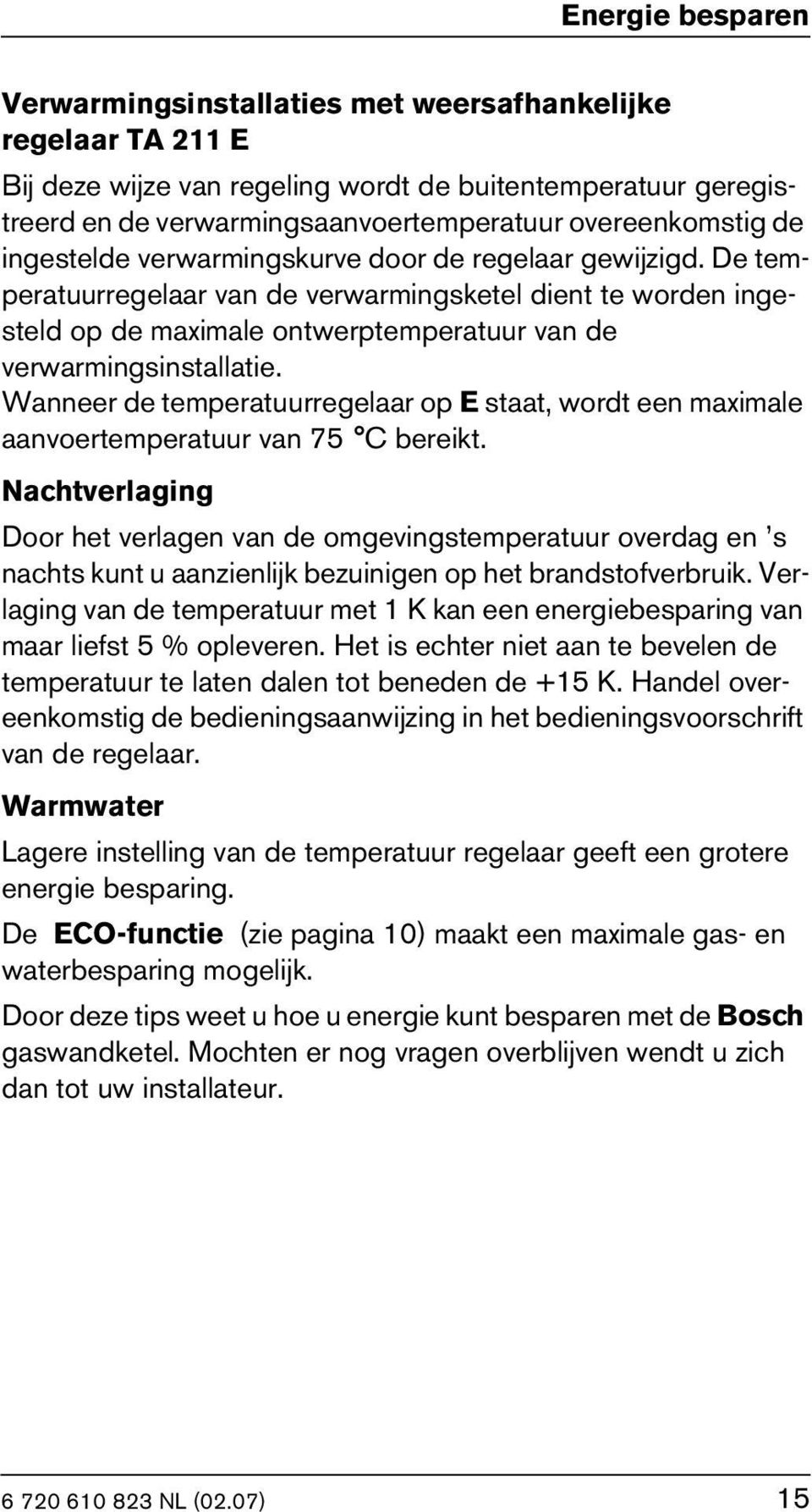 De temperatuurregelaar van de verwarmingsketel dient te worden ingesteld op de maximale ontwerptemperatuur van de verwarmingsinstallatie.