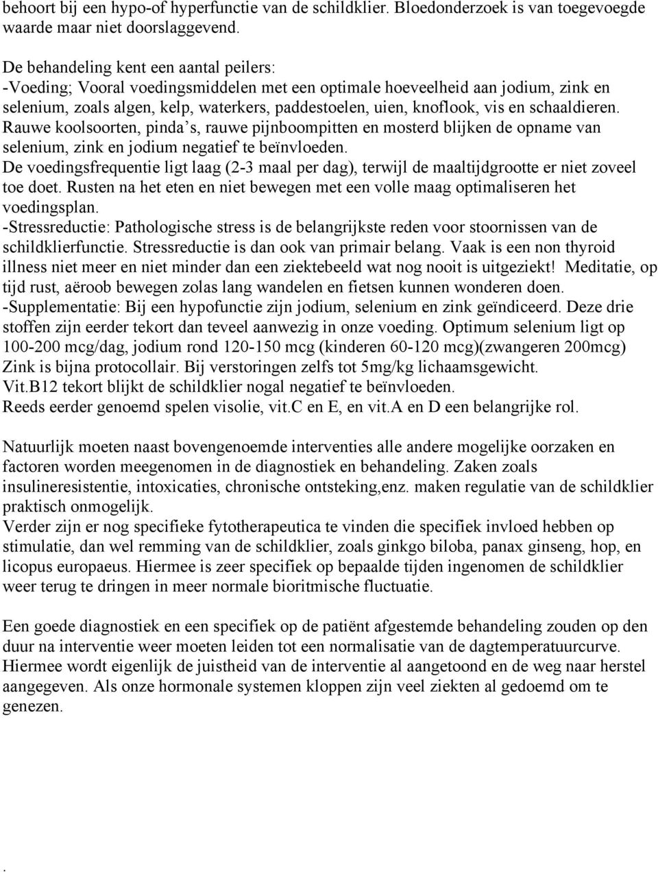 schaaldieren. Rauwe koolsoorten, pinda s, rauwe pijnboompitten en mosterd blijken de opname van selenium, zink en jodium negatief te beïnvloeden.