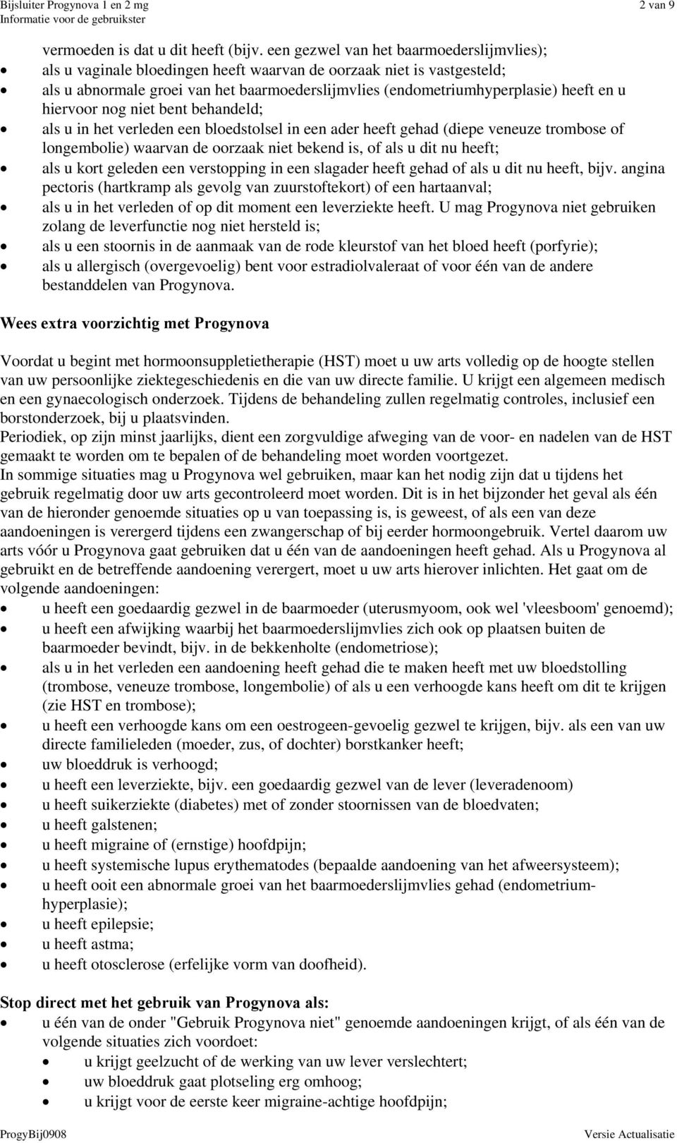 u hiervoor nog niet bent behandeld; als u in het verleden een bloedstolsel in een ader heeft gehad (diepe veneuze trombose of longembolie) waarvan de oorzaak niet bekend is, of als u dit nu heeft;