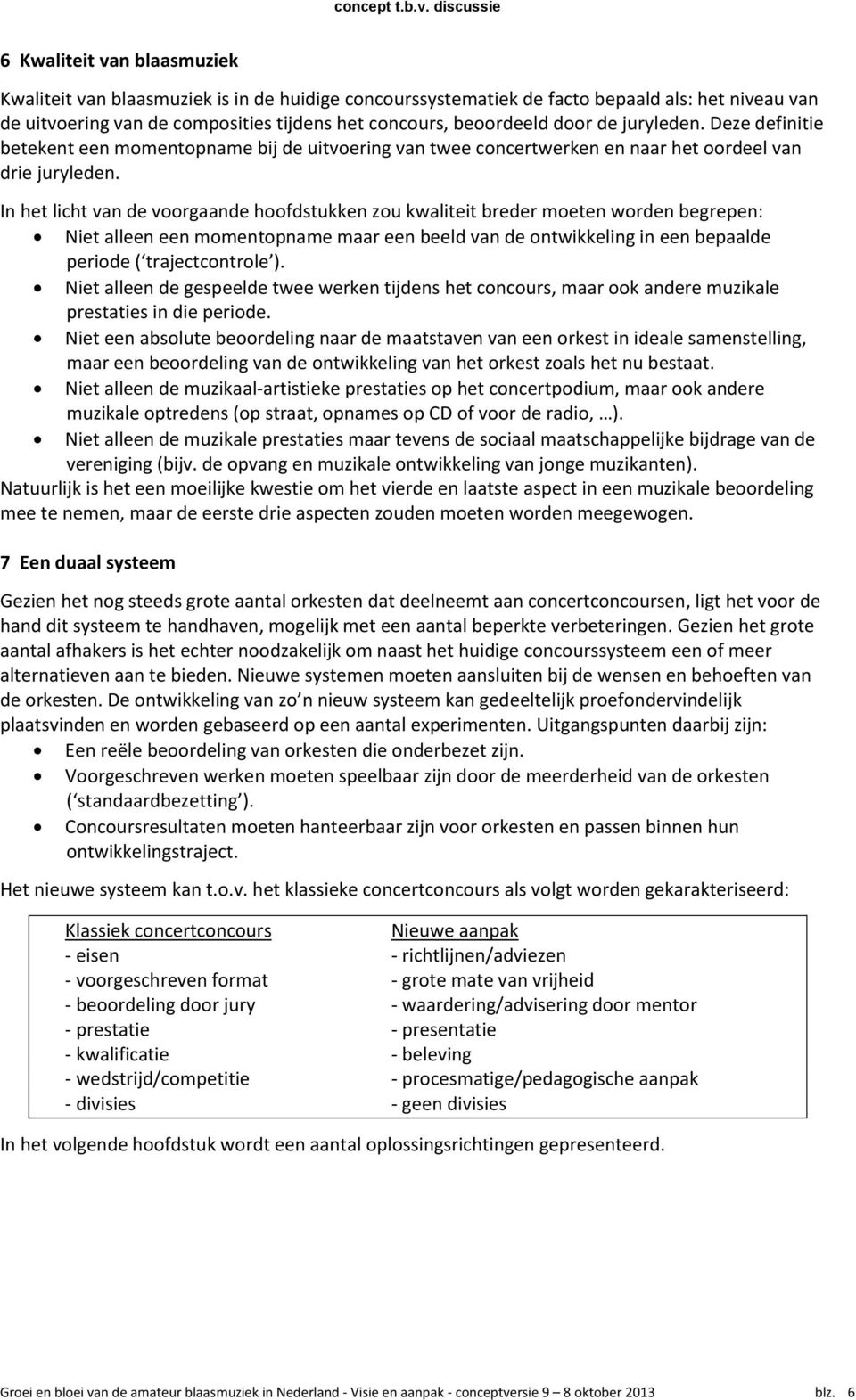 In het licht van de voorgaande hoofdstukken zou kwaliteit breder moeten worden begrepen: Niet alleen een momentopname maar een beeld van de ontwikkeling in een bepaalde periode ( trajectcontrole ).