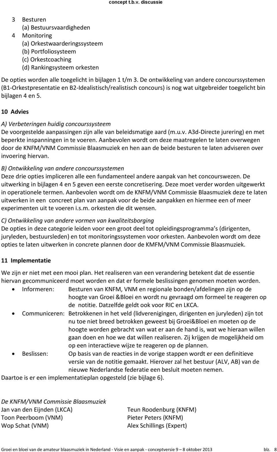 10 Advies A) Verbeteringen huidig concourssysteem De voorgestelde aanpassingen zijn alle van beleidsmatige aard (m.u.v. A3d-Directe jurering) en met beperkte inspanningen in te voeren.