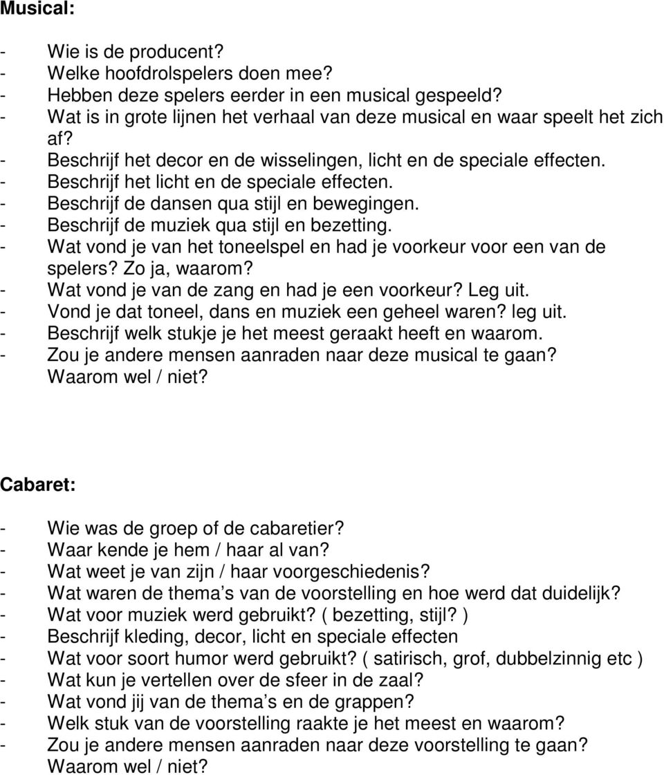 - Beschrijf de dansen qua stijl en bewegingen. - Beschrijf de muziek qua stijl en bezetting. - Wat vond je van het toneelspel en had je voorkeur voor een van de spelers? Zo ja, waarom?