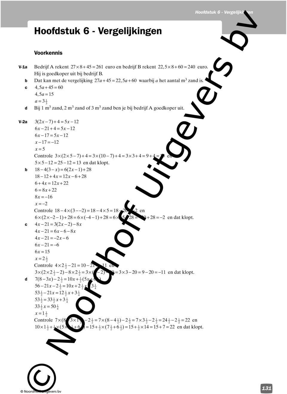 V-a ( x 7) + = 5x 6x + = 5x 6x 7 = 5x x 7 = x = 5 Controle ( 5 7) + = ( 0 7) + = + = 9 + = en 5 5 = 5 = en dat klopt.